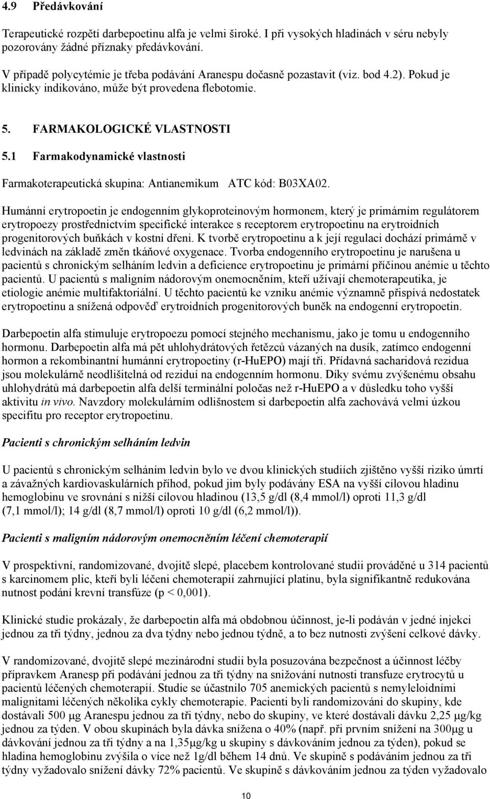 1 Farmakodynamické vlastnosti Farmakoterapeutická skupina: Antianemikum ATC kód: B03XA02.