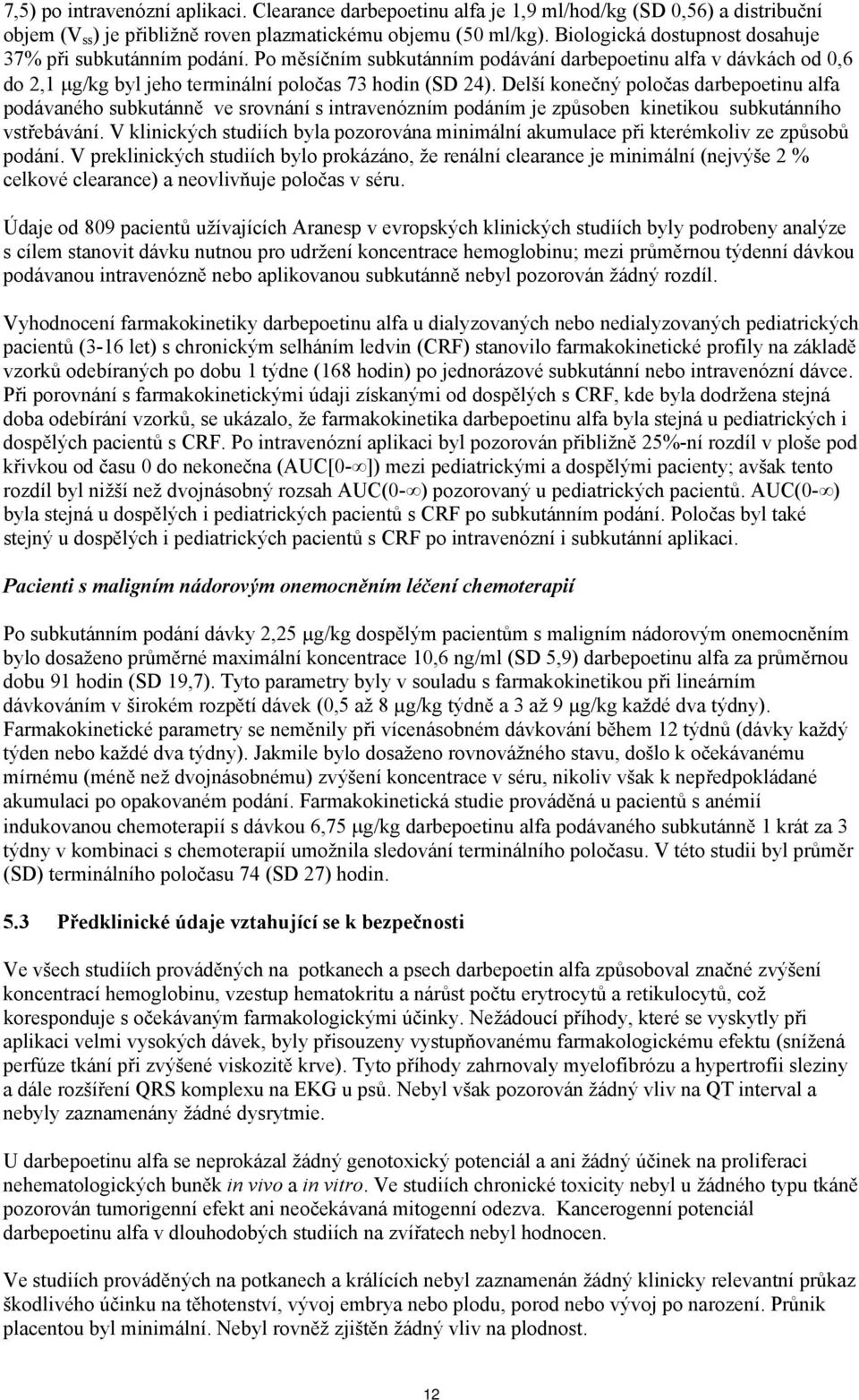 Delší konečný poločas darbepoetinu alfa podávaného subkutánně ve srovnání s intravenózním podáním je způsoben kinetikou subkutánního vstřebávání.