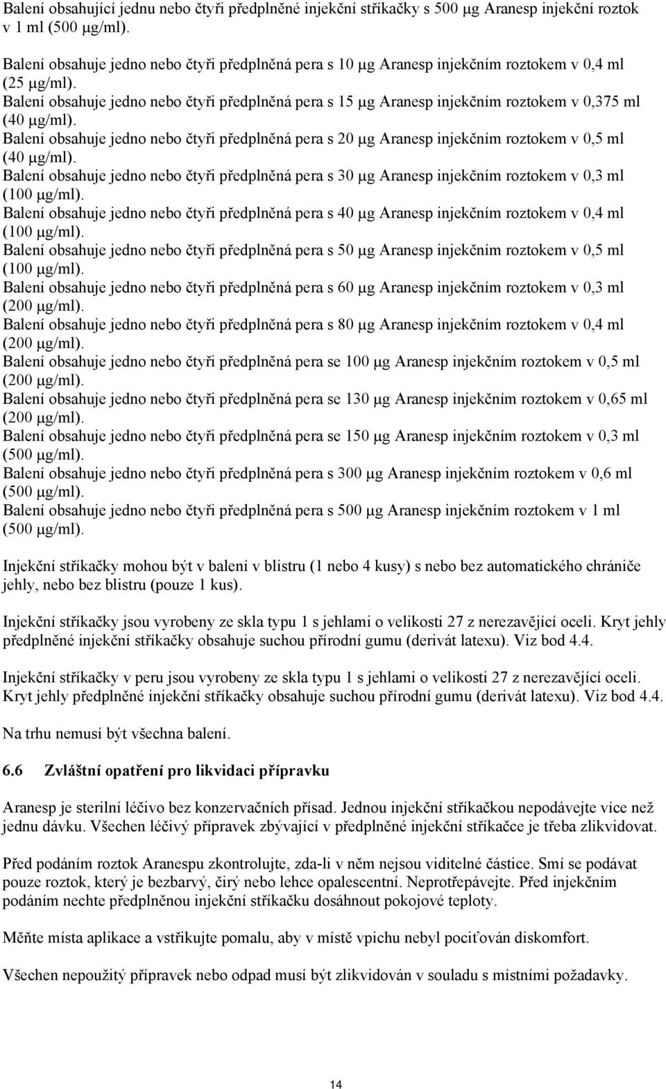 Balení obsahuje jedno nebo čtyři předplněná pera s 15 µg Aranesp injekčním roztokem v 0,375 ml (40 µg/ml).