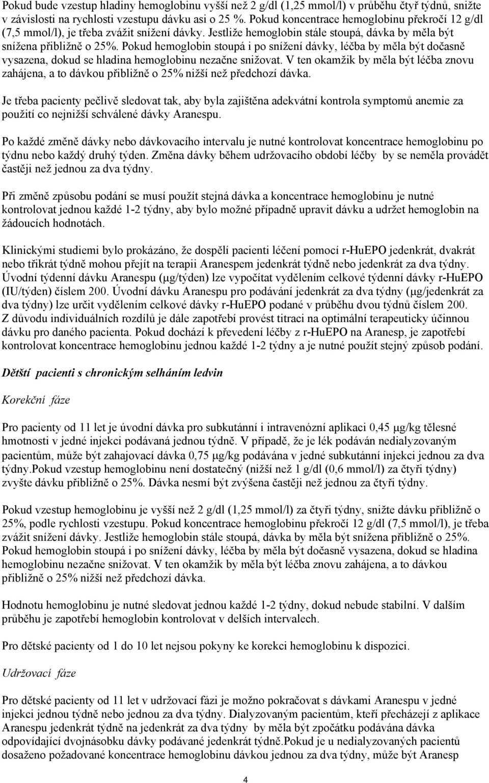 Pokud hemoglobin stoupá i po snížení dávky, léčba by měla být dočasně vysazena, dokud se hladina hemoglobinu nezačne snižovat.