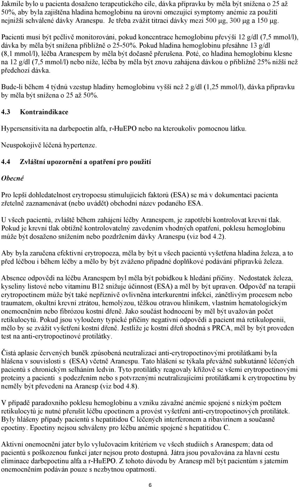 Pacienti musí být pečlivě monitorováni, pokud koncentrace hemoglobinu převýší 12 g/dl (7,5 mmol/l), dávka by měla být snížena přibližně o 25-50%.