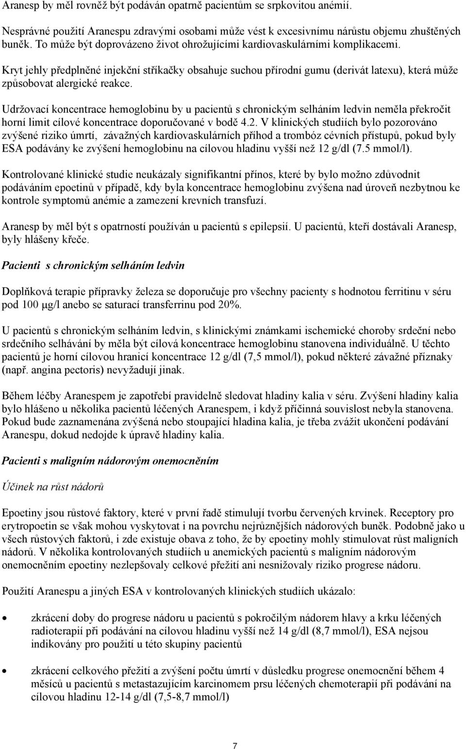 Kryt jehly předplněné injekční stříkačky obsahuje suchou přírodní gumu (derivát latexu), která může způsobovat alergické reakce.