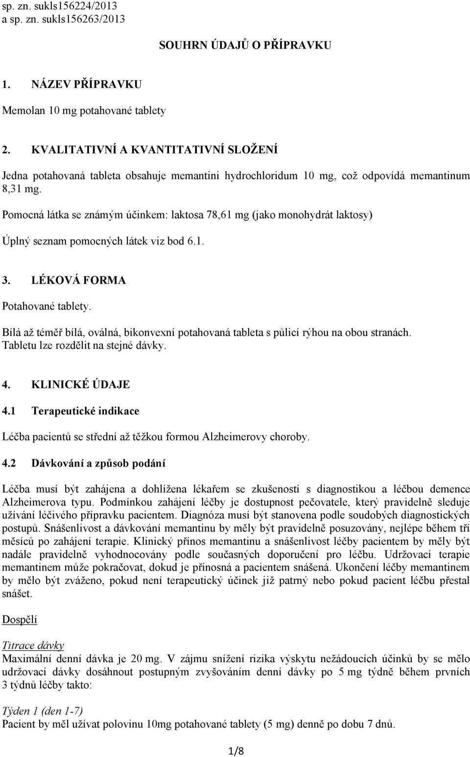 Pomocná látka se známým účinkem: laktosa 78,61 mg (jako monohydrát laktosy) Úplný seznam pomocných látek viz bod 6.1. 3. LÉKOVÁ FORMA Potahované tablety.