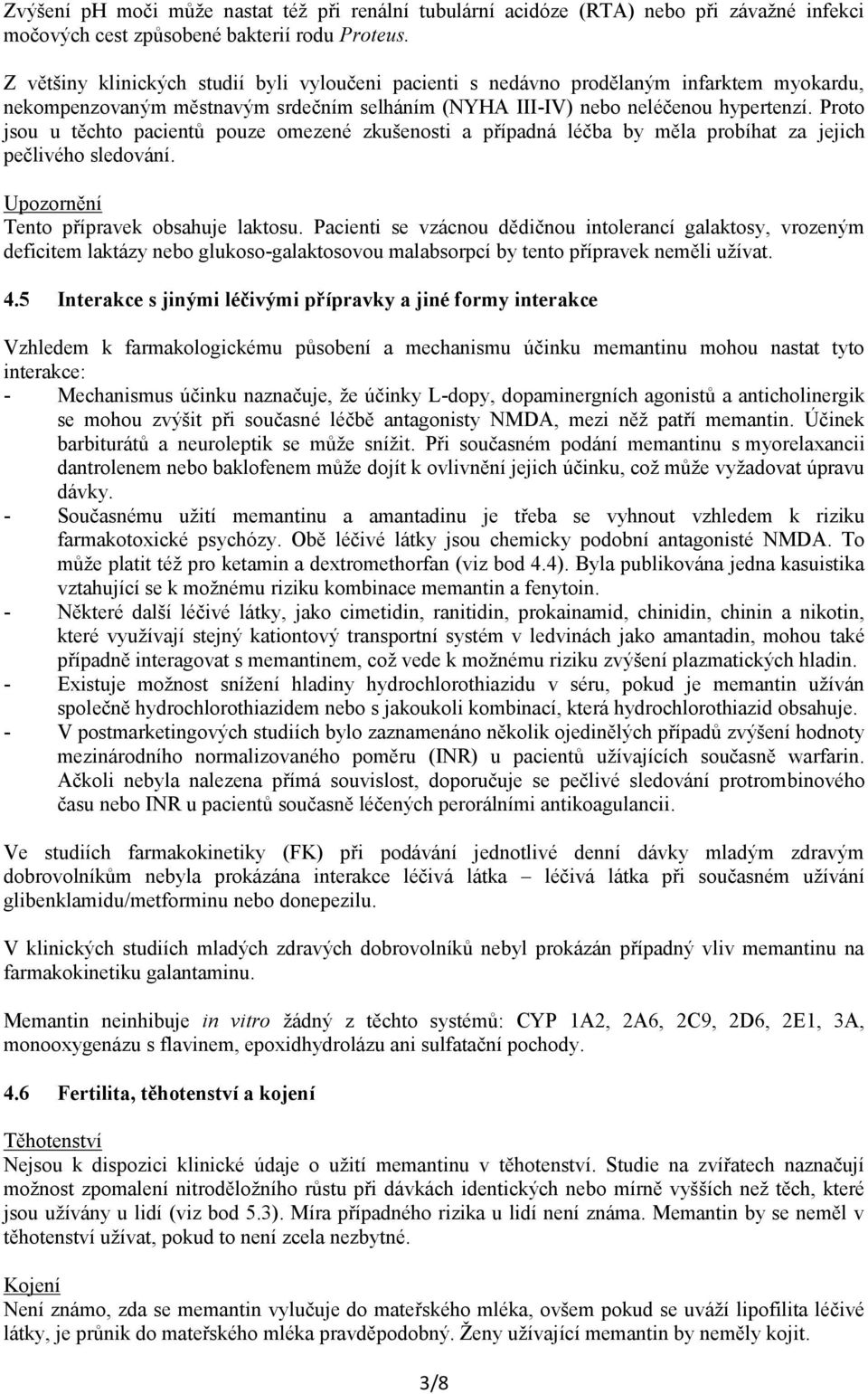 Proto jsou u těchto pacientů pouze omezené zkušenosti a případná léčba by měla probíhat za jejich pečlivého sledování. Upozornění Tento přípravek obsahuje laktosu.