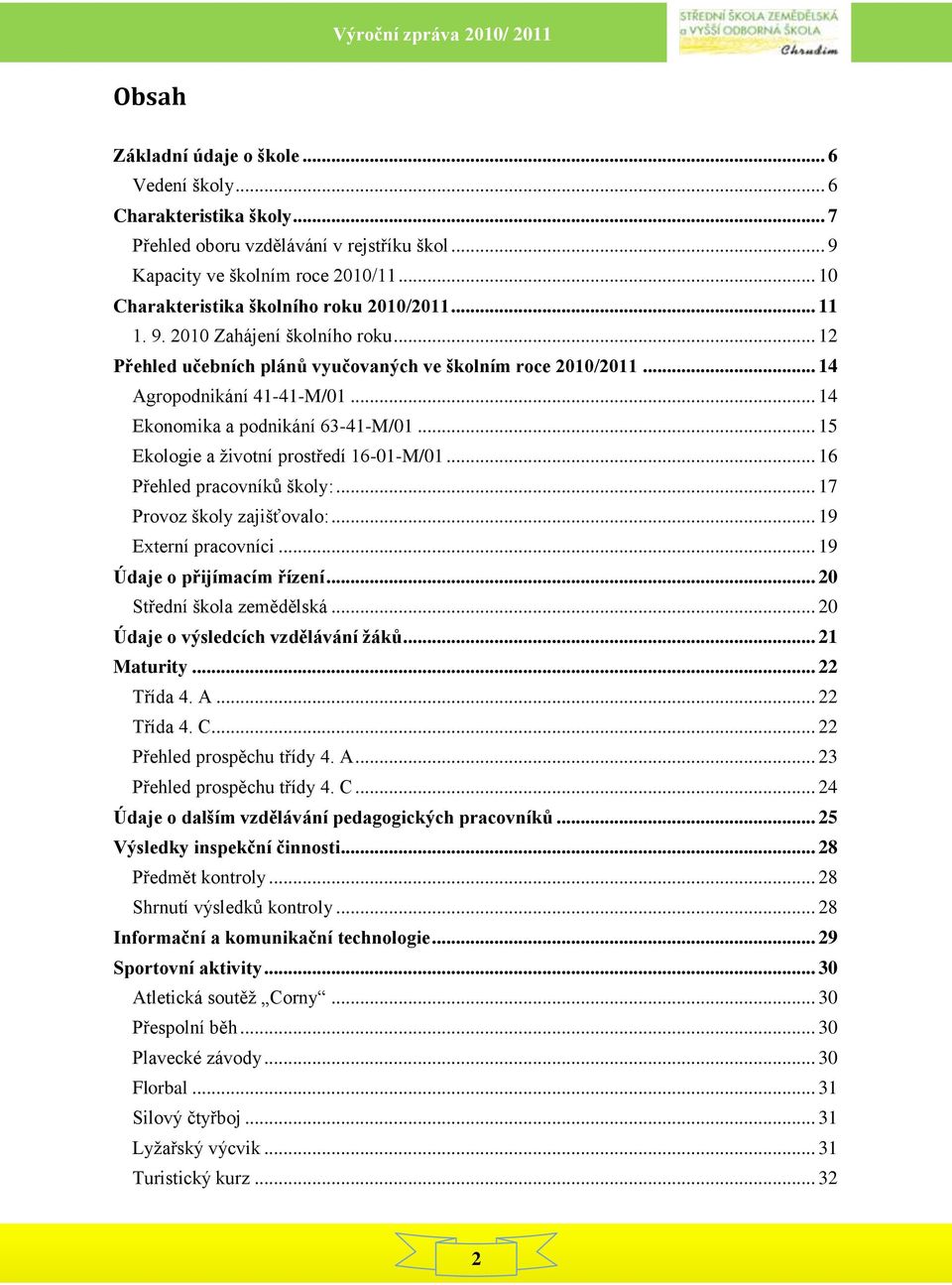 .. 14 Ekonomika a podnikání 63-41-M/01... 15 Ekologie a ţivotní prostředí 16-01-M/01... 16 Přehled pracovníků školy:... 17 Provoz školy zajišťovalo:... 19 Externí pracovníci.