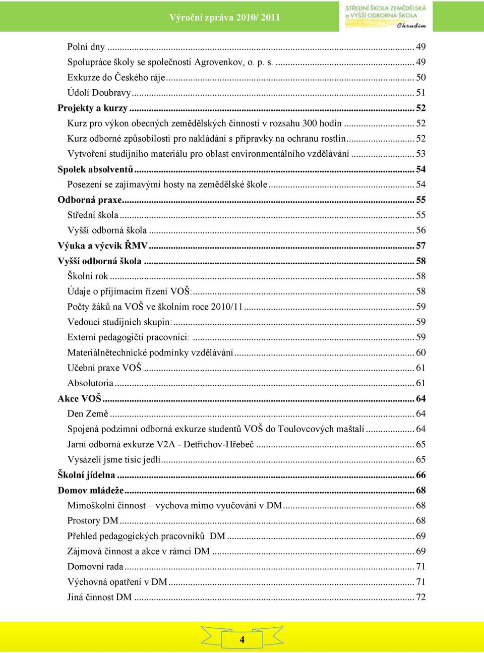 .. 52 Vytvoření studijního materiálu pro oblast environmentálního vzdělávání... 53 Spolek absolventů... 54 Posezení se zajímavými hosty na zemědělské škole... 54 Odborná praxe... 55 Střední škola.