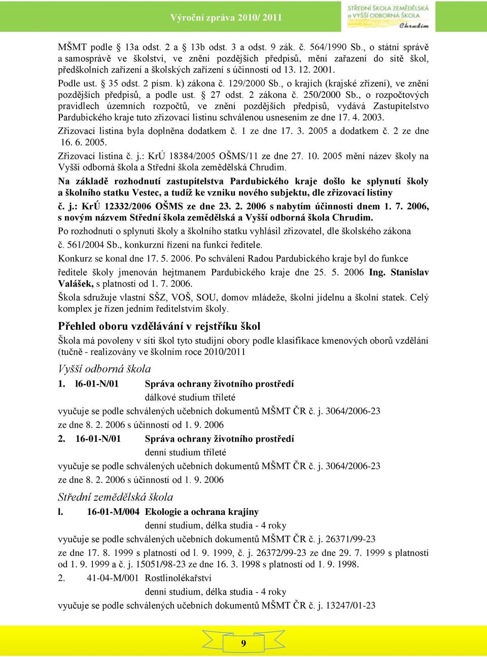 2 písm. k) zákona č. 129/2000 Sb., o krajích (krajské zřízení), ve znění pozdějších předpisů, a podle ust. 27 odst. 2 zákona č. 250/2000 Sb.