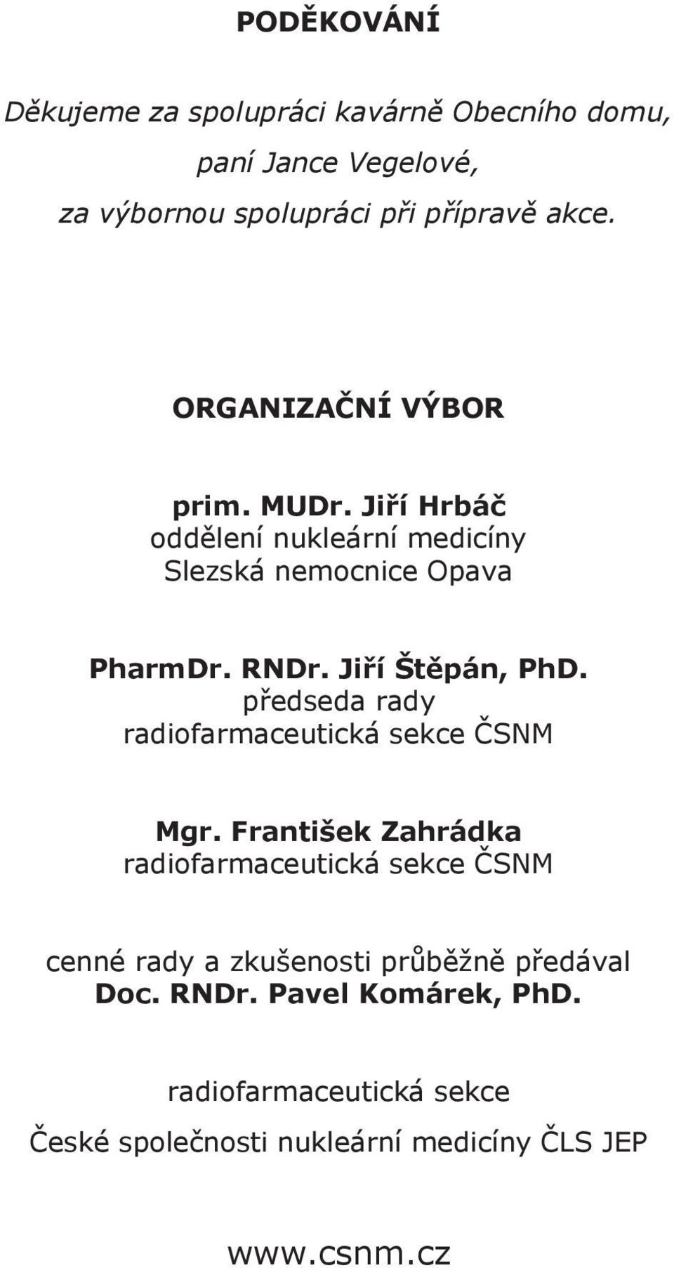 RNDr. Jiří Štěpán, PhD. PharmDr. RNDr. Jiří Štěpán, P předseda rady předseda rady radiofarmaceutická sekce ČSNM radiofarmaceutická sekce ČSN Mgr. František Zahrádka Mgr.