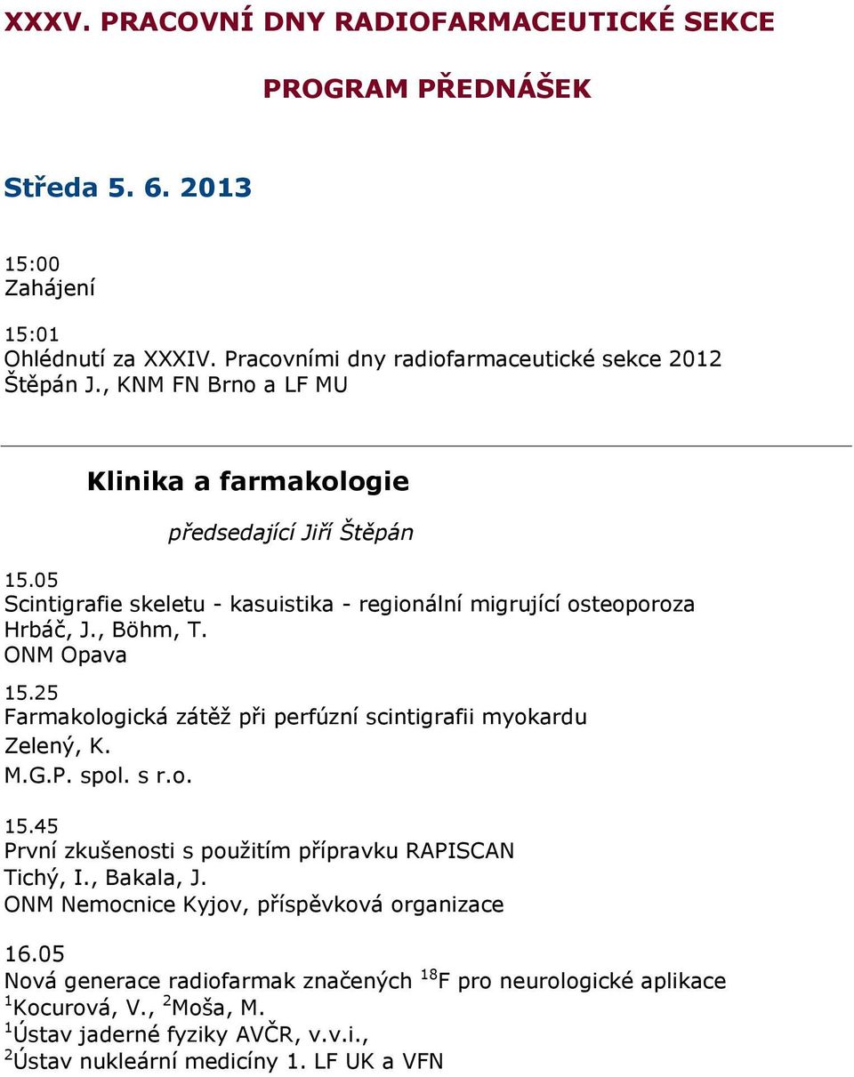 25 Farmakologická zátěž při perfúzní scintigrafii myokardu Zelený, K. M.G.P. spol. s r.o. 15.45 První zkušenosti s použitím přípravku RAPISCAN Tichý, I., Bakala, J.