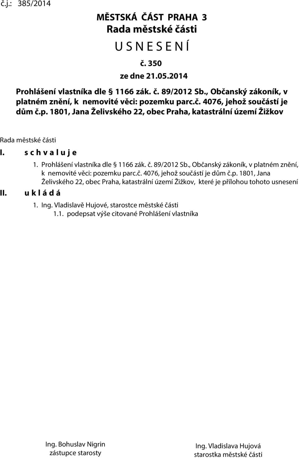 s c h v a l u j e II. 1. Prohlášení vlastníka dle 1166 zák. č. 89/2012 Sb., Občanský zákoník, v pl