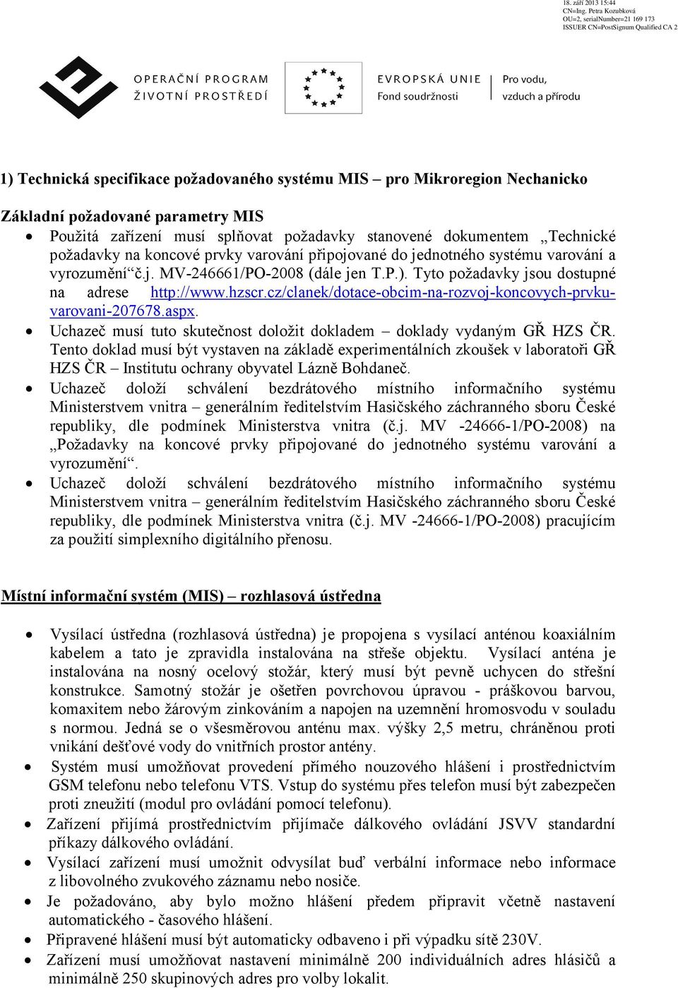 cz/clanek/dotace-obcim-na-rozvoj-koncovych-prvkuvarovani-207678.aspx. Uchazeč musí tuto skutečnost doložit dokladem doklady vydaným GŘ HZS ČR.