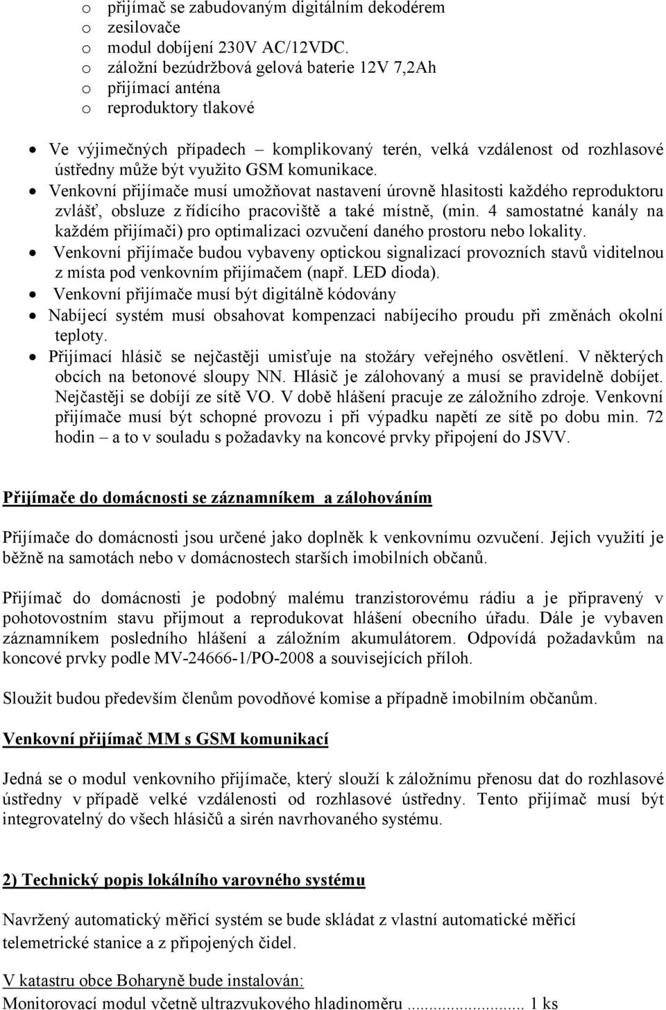 komunikace. Venkovní přijímače musí umožňovat nastavení úrovně hlasitosti každého reproduktoru zvlášť, obsluze z řídícího pracoviště a také místně, (min.