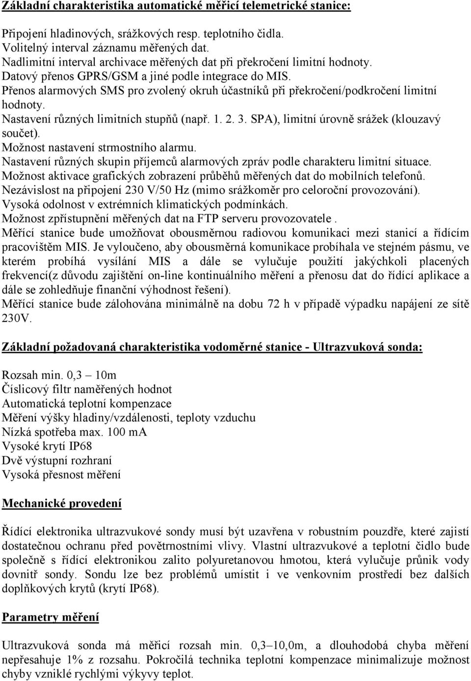 Přenos alarmových SMS pro zvolený okruh účastníků při překročení/podkročení limitní hodnoty. Nastavení různých limitních stupňů (např. 1. 2. 3. SPA), limitní úrovně srážek (klouzavý součet).