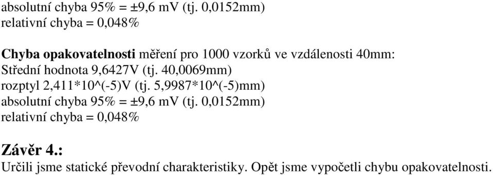 40mm: Střední hodnota 9,6427V (tj. 40,0069mm) rozptyl 2,411*10^(-5)V (tj.