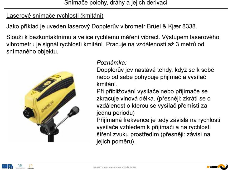 Poznámka: Dopplerův jev nastává tehdy, když se k sobě nebo od sebe pohybuje přijímač a vysílač kmitání. Při přibližování vysílače nebo přijímače se zkracuje vlnová délka.