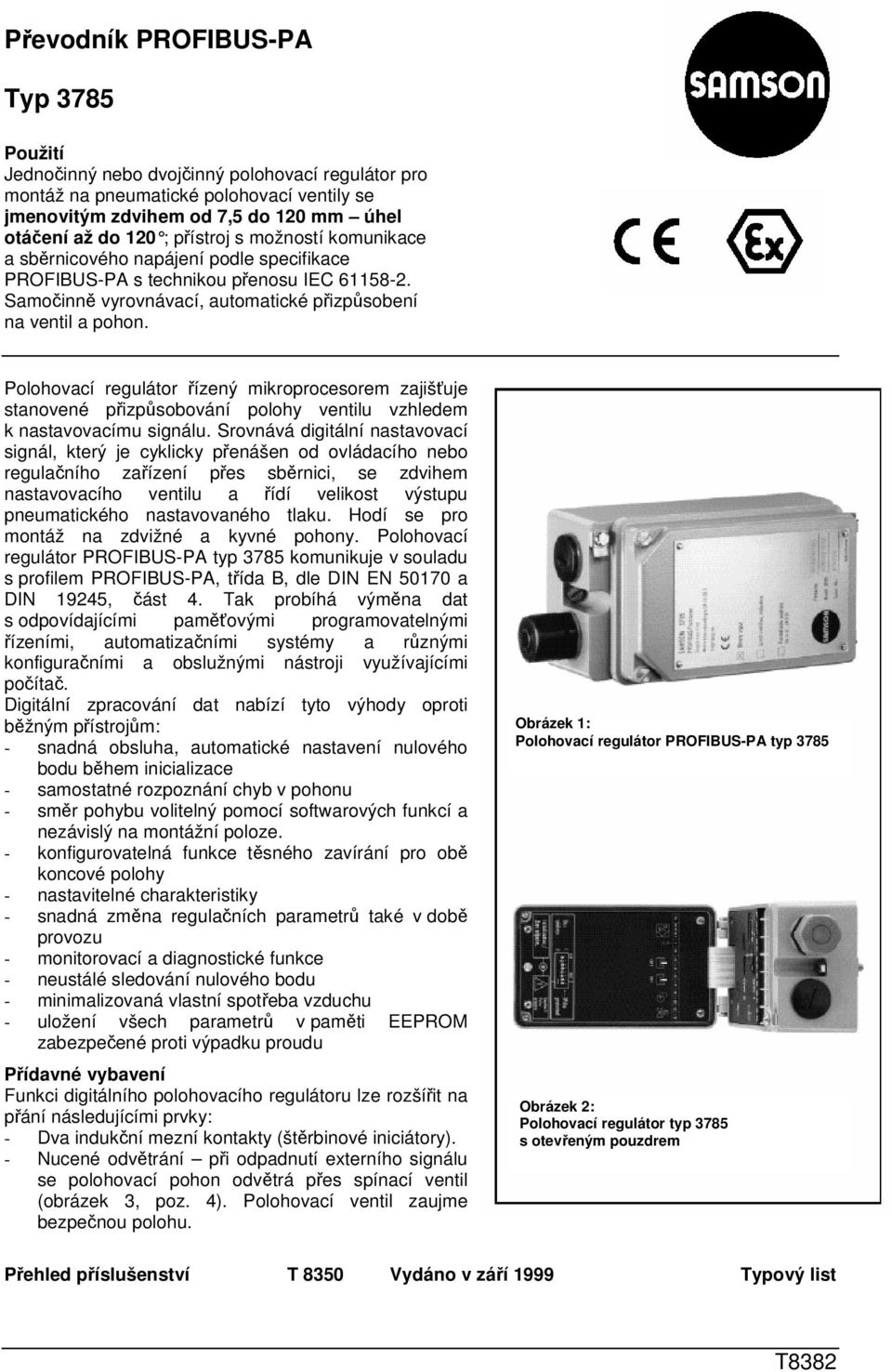 Polohovací regulátor řízený mikroprocesorem zajišťuje stanovené přizpůsobování polohy ventilu vzhledem k nastavovacímu signálu.