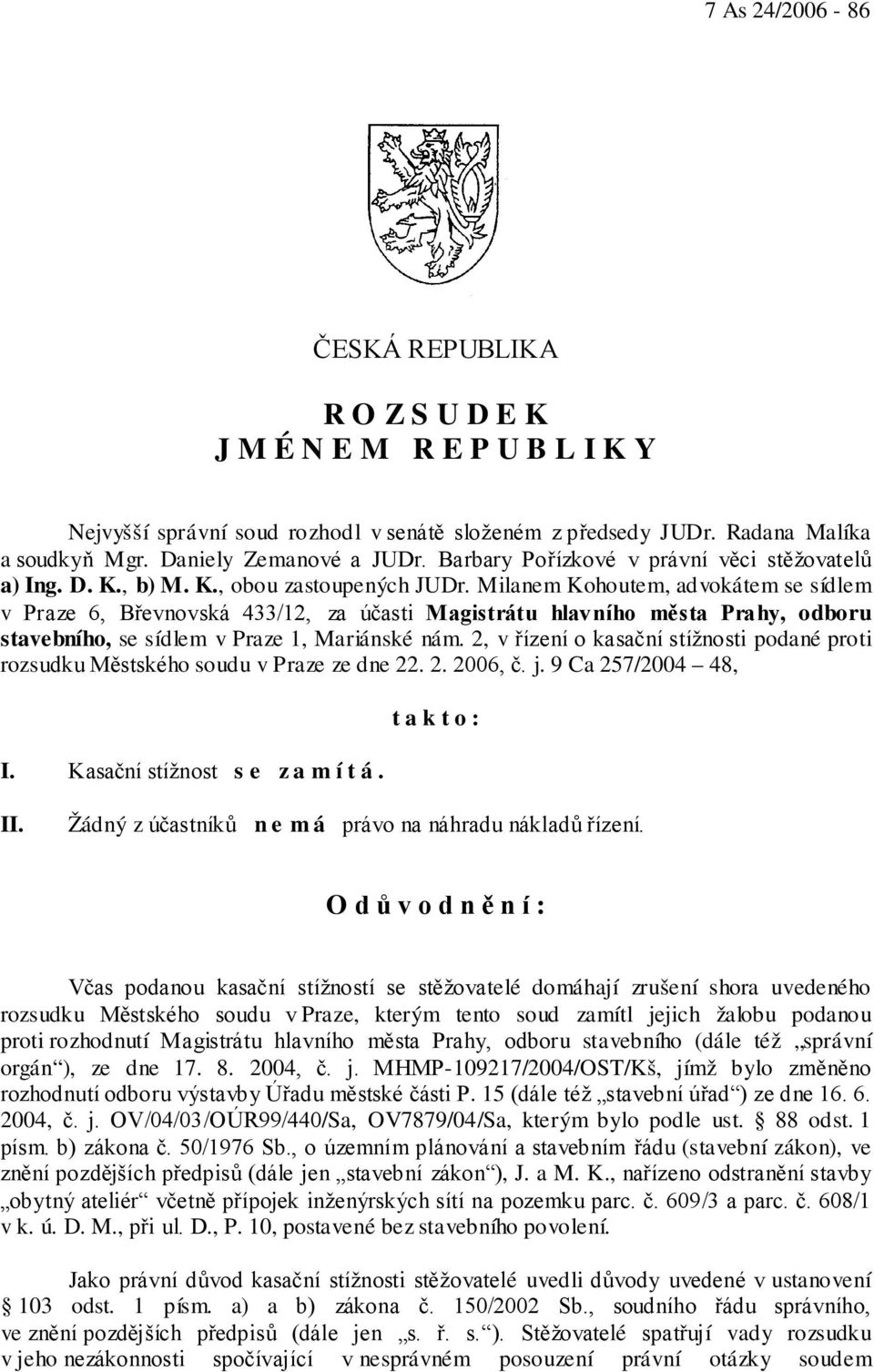 Milanem Kohoutem, advokátem se sídlem v Praze 6, Břevnovská 433/12, za účasti Magistrátu hlavního města Prahy, odboru stavebního, se sídlem v Praze 1, Mariánské nám.