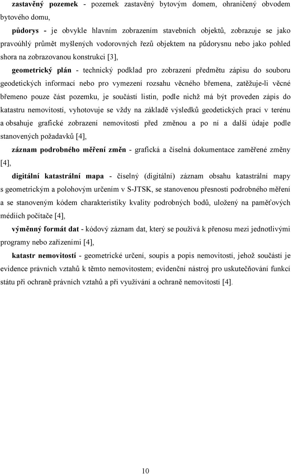 pro vymezení rozsahu věcného břemena, zatěžuje-li věcné břemeno pouze část pozemku, je součástí listin, podle nichž má být proveden zápis do katastru nemovitostí, vyhotovuje se vždy na základě