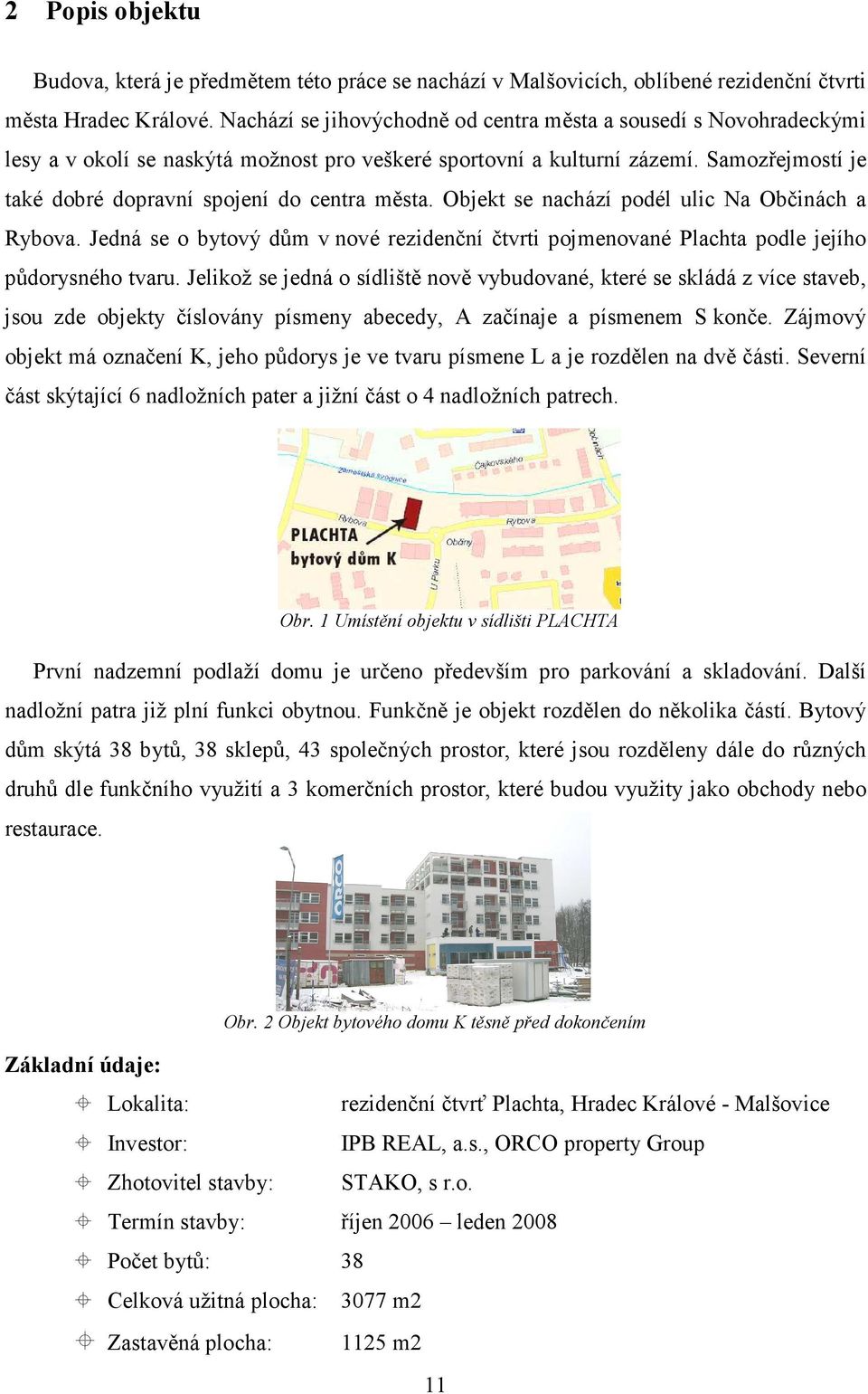 Samozřejmostí je také dobré dopravní spojení do centra města. Objekt se nachází podél ulic Na Občinách a Rybova.