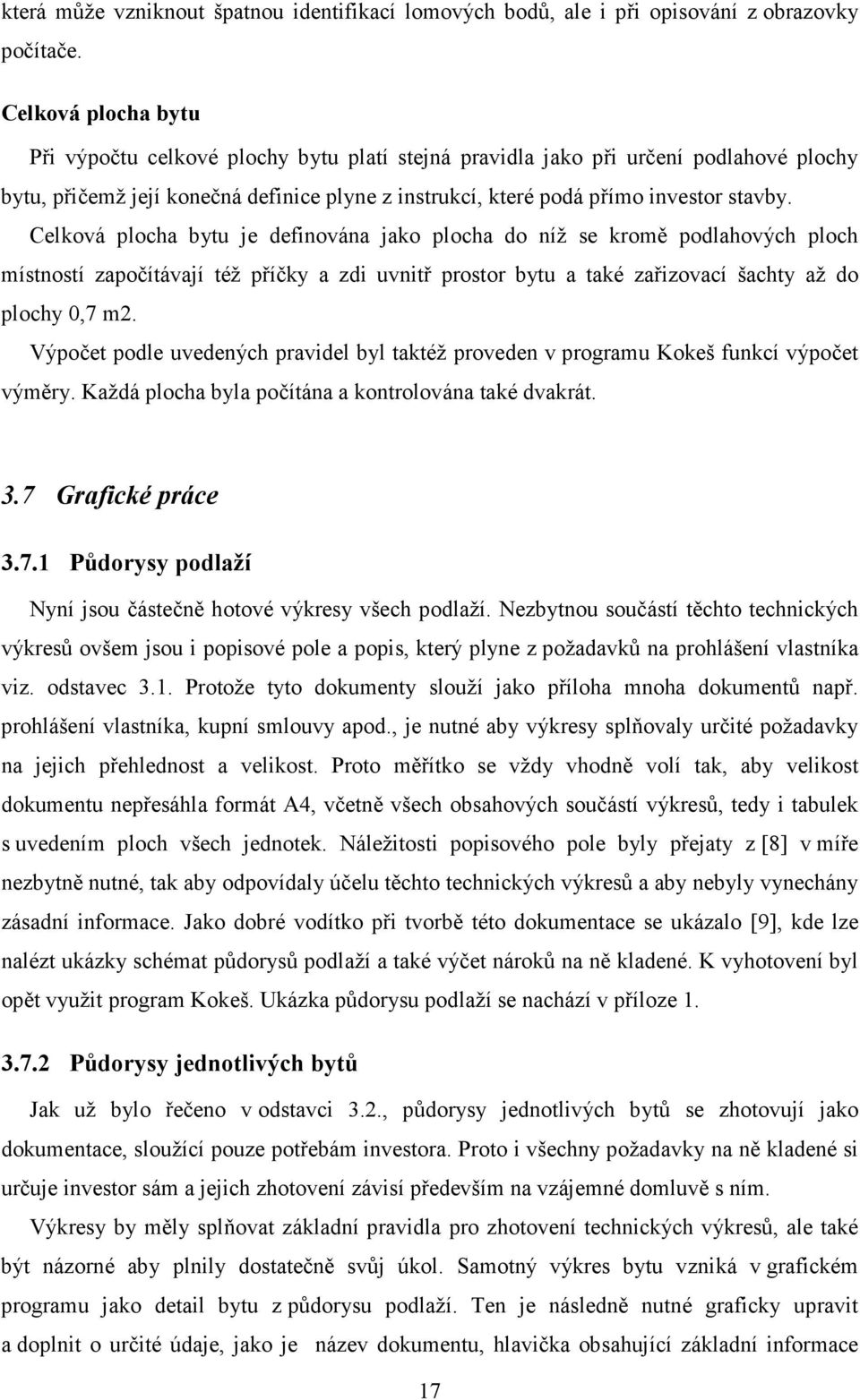 Celková plocha bytu je definována jako plocha do níž se kromě podlahových ploch místností započítávají též příčky a zdi uvnitř prostor bytu a také zařizovací šachty až do plochy 0,7 m2.