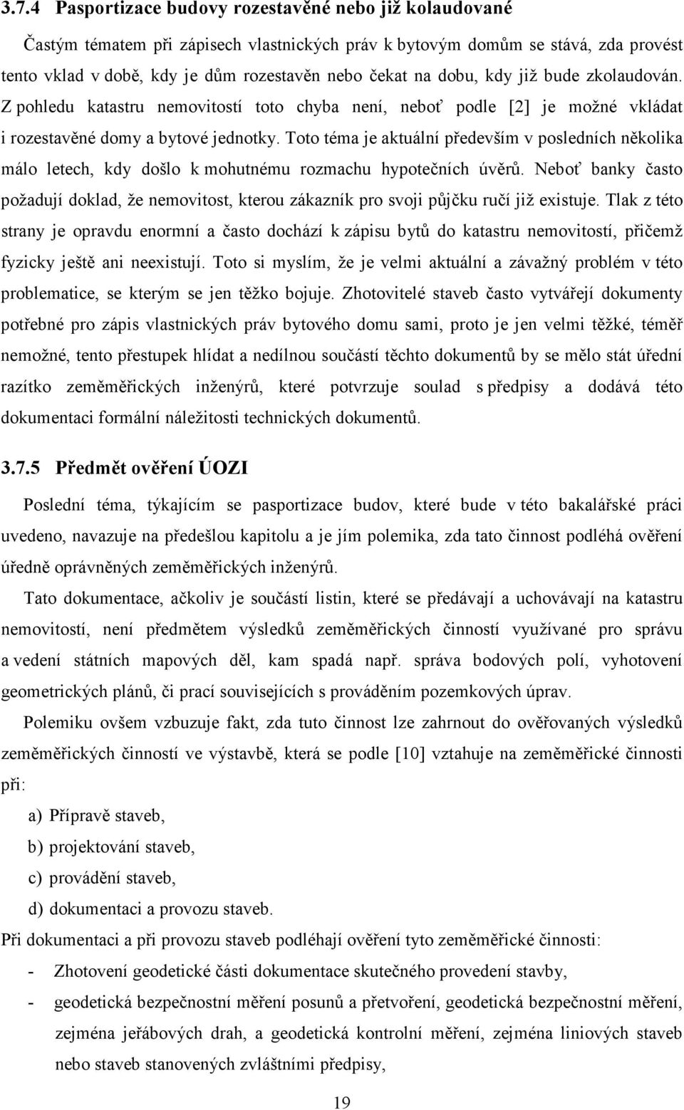 Toto téma je aktuální především v posledních několika málo letech, kdy došlo k mohutnému rozmachu hypotečních úvěrů.