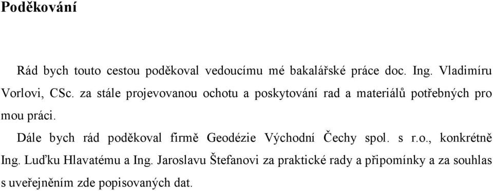 za stále projevovanou ochotu a poskytování rad a materiálů potřebných pro mou práci.