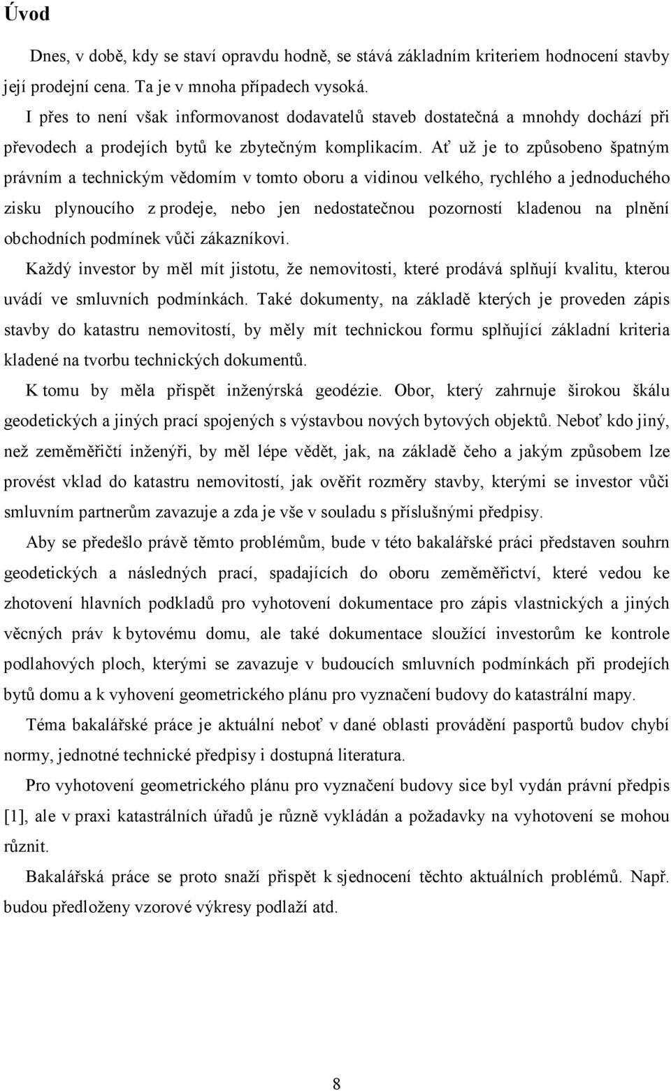 Ať už je to způsobeno špatným právním a technickým vědomím v tomto oboru a vidinou velkého, rychlého a jednoduchého zisku plynoucího z prodeje, nebo jen nedostatečnou pozorností kladenou na plnění