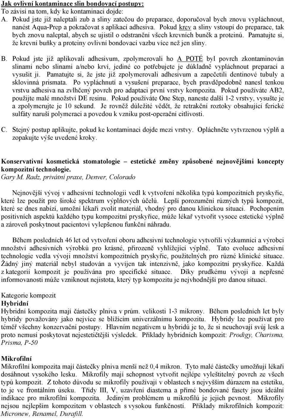 Pokud krev a sliny vstoupí do preparace, tak bych znovu naleptal, abych se ujistil o odstranění všech krevních buněk a proteinů.