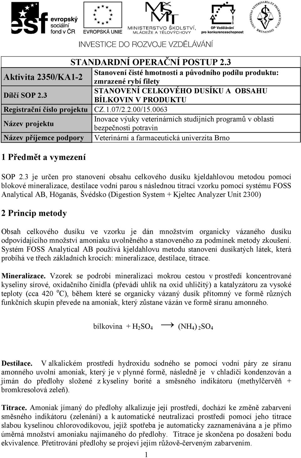 (Digestion System + Kjeltec Analyzer Unit 2300) 2 Princip metody Obsah celkového dusíku ve vzorku je dán množstvím organicky vázaného dusíku odpovídajícího množství amoniaku uvolněného a stanoveného