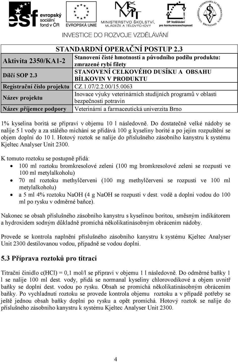 Hotový roztok se nalije do příslušného zásobního kanystru k systému Kjeltec Analyser Unit 2300.