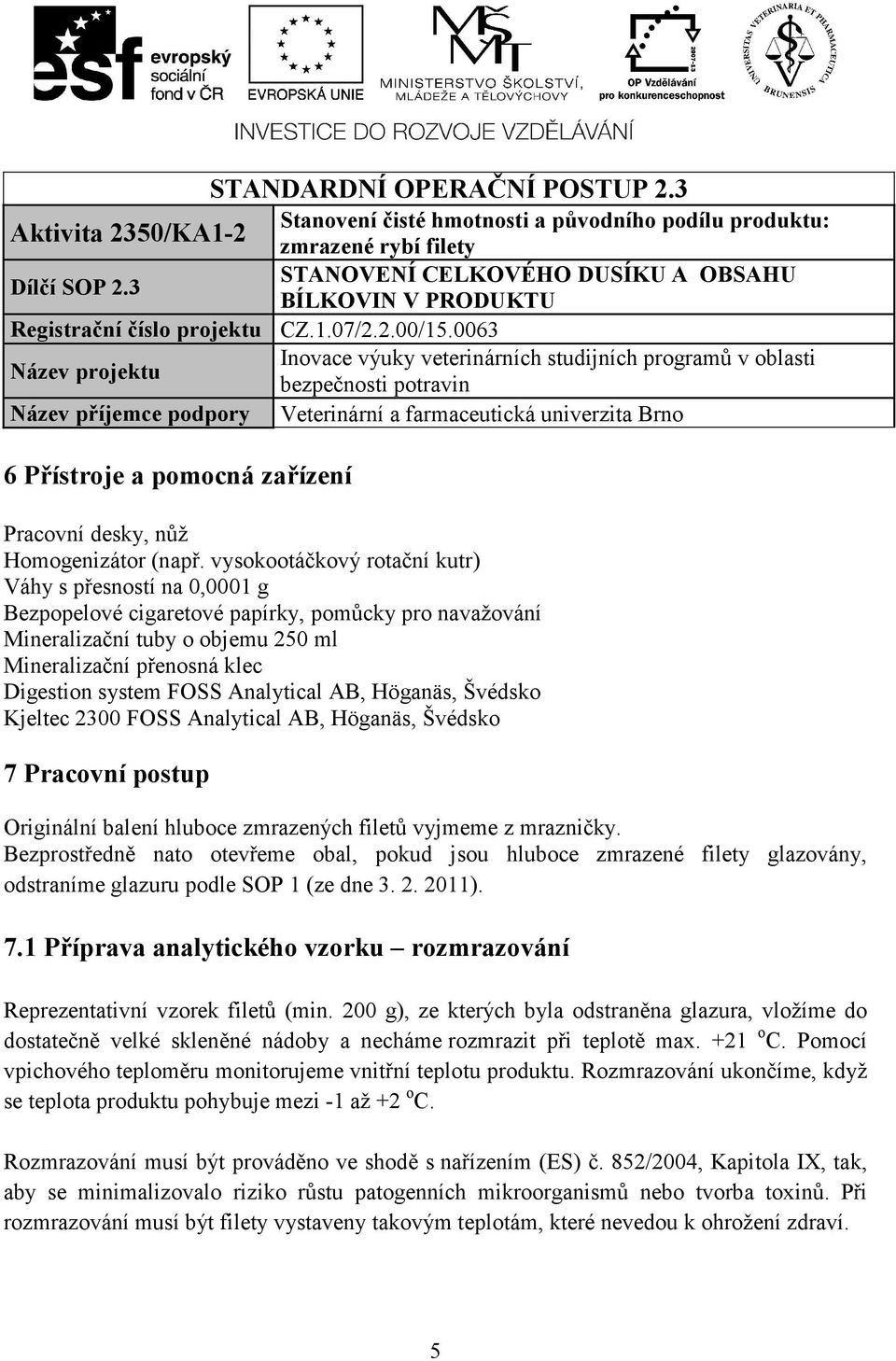 Analytical AB, Höganäs, Švédsko Kjeltec 2300 FOSS Analytical AB, Höganäs, Švédsko 7 Pracovní postup Originální balení hluboce zmrazených filetů vyjmeme z mrazničky.