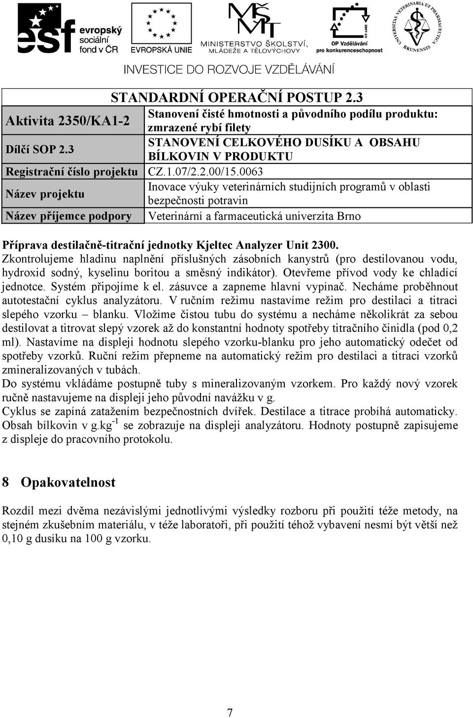 Systém připojíme k el. zásuvce a zapneme hlavní vypínač. Necháme proběhnout autotestační cyklus analyzátoru. V ručním režimu nastavíme režim pro destilaci a titraci slepého vzorku blanku.