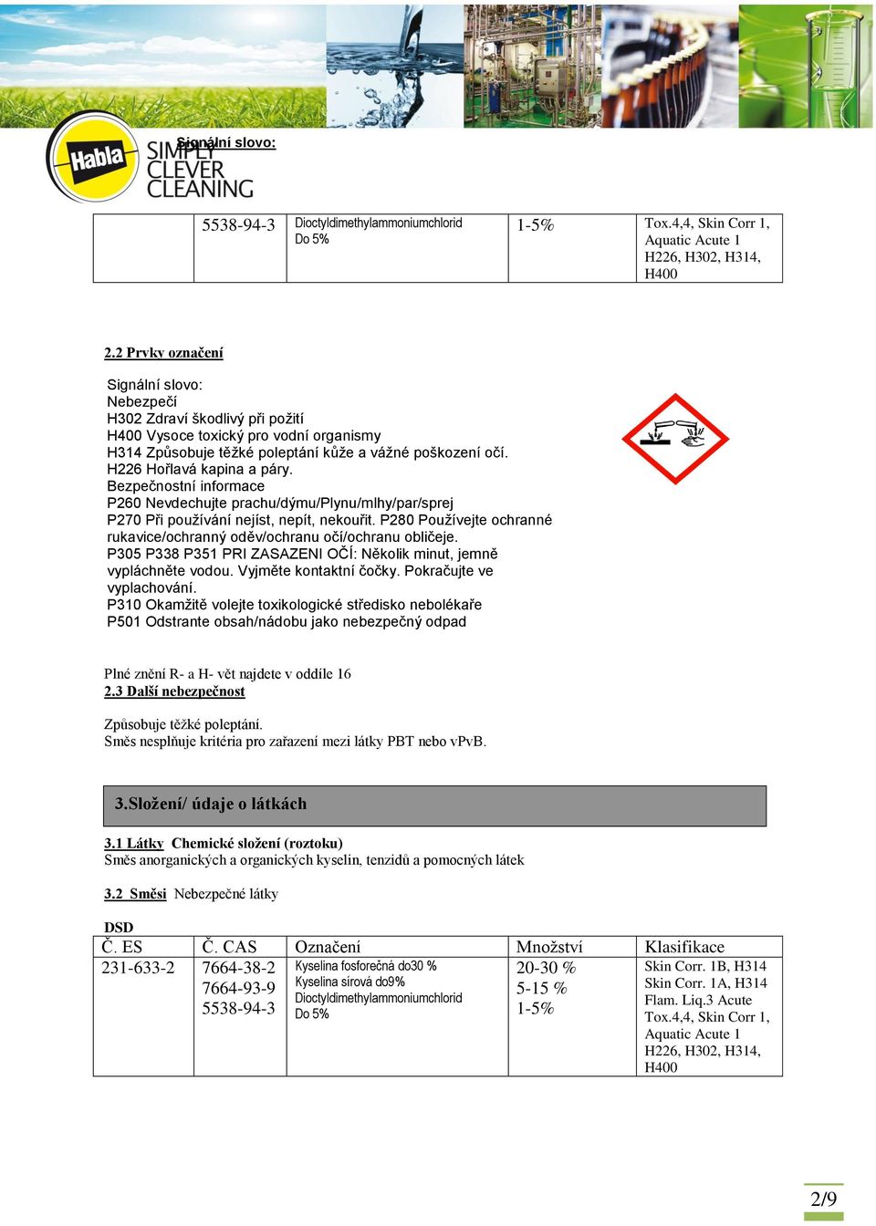 H226 Hořlavá kapina a páry. Bezpečnostní informace P260 Nevdechujte prachu/dýmu/plynu/mlhy/par/sprej P270 Při používání nejíst, nepít, nekouřit.