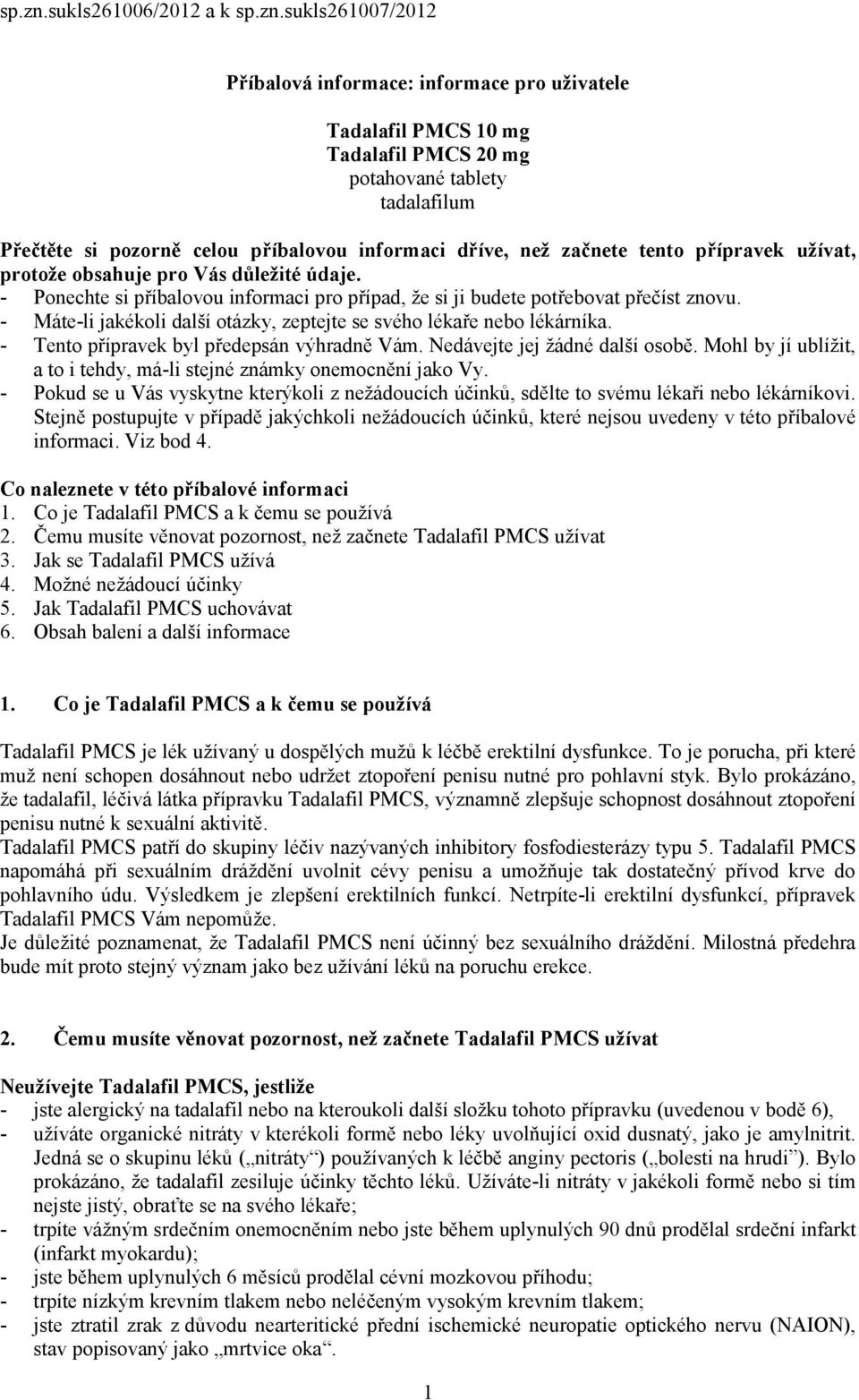 informaci dříve, než začnete tento přípravek užívat, protože obsahuje pro Vás důležité údaje. - Ponechte si příbalovou informaci pro případ, že si ji budete potřebovat přečíst znovu.