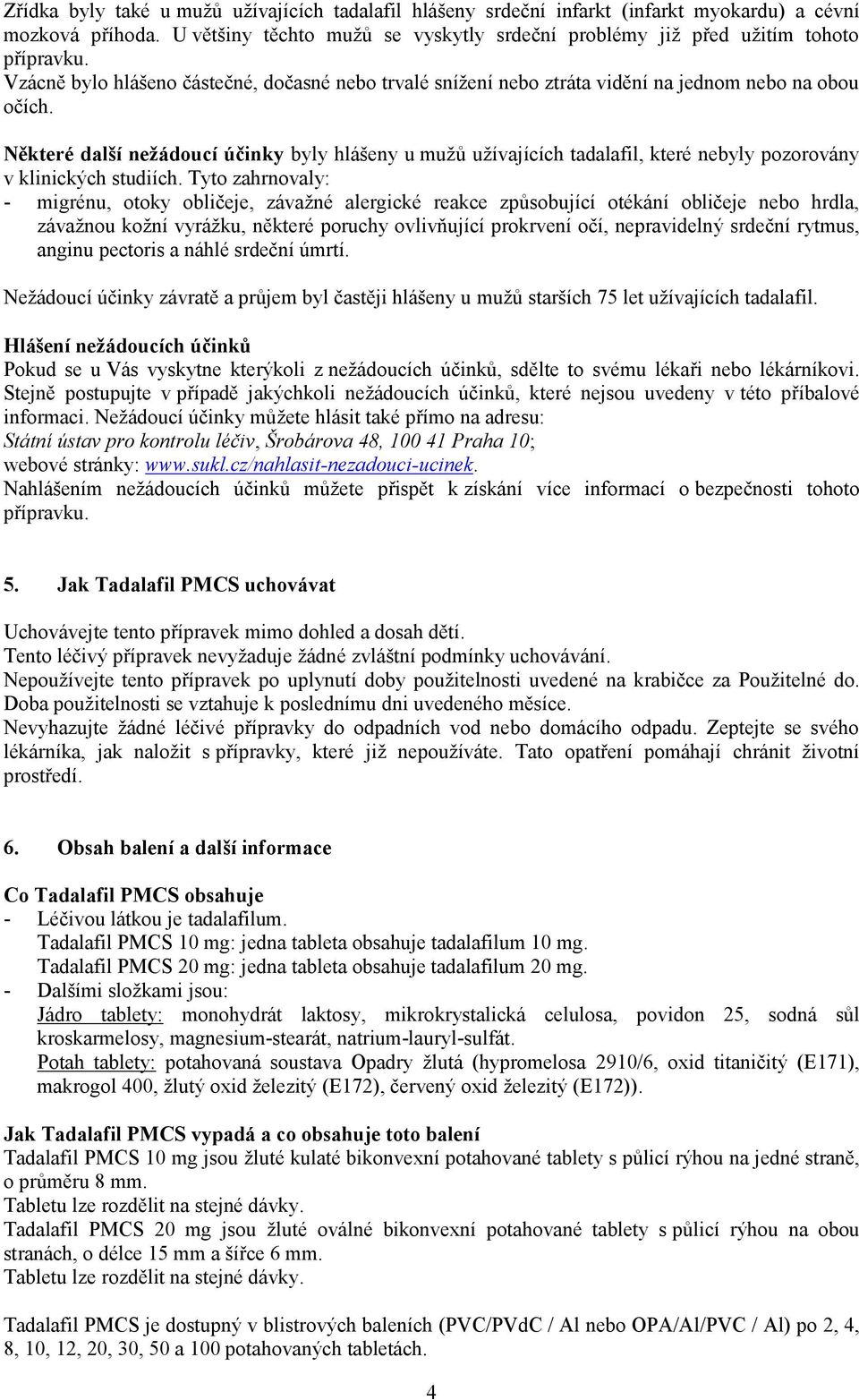 Některé další nežádoucí účinky byly hlášeny u mužů užívajících tadalafil, které nebyly pozorovány v klinických studiích.