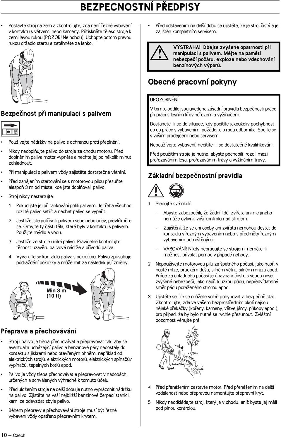 V STRAHA Dbejte zv ené opatrnosti pfii manipulaci s palivem. Mûjte na pamûti nebezpeãí poïáru, exploze nebo vdechování benzínov ch v parû.