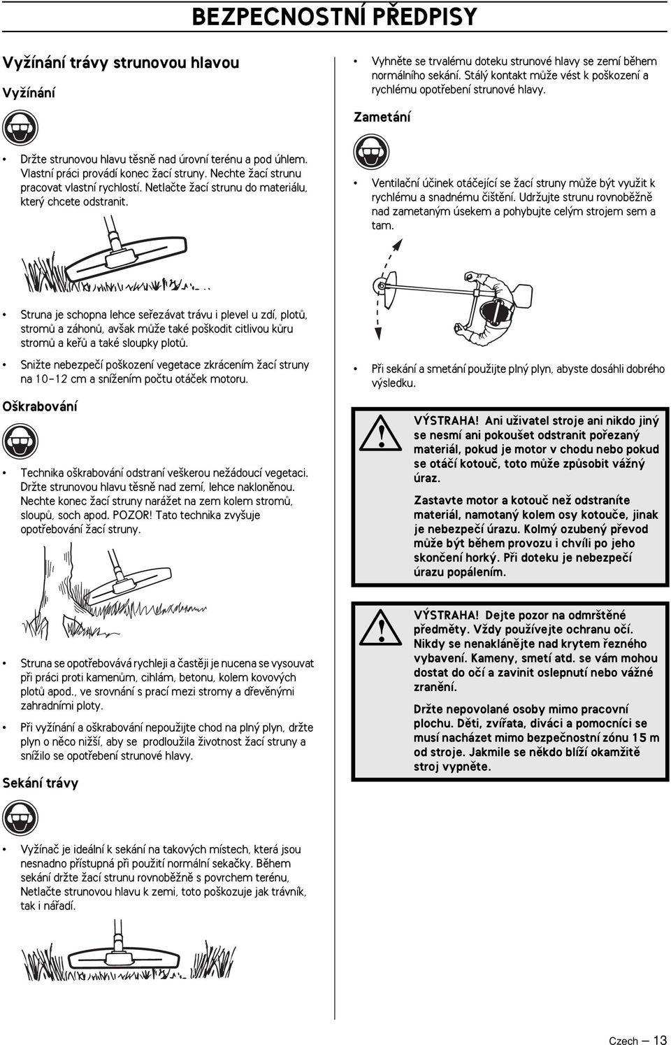 Nechte Ïací strunu pracovat vlastní rychlostí. Netlaãte Ïací strunu do materiálu, kter chcete odstranit. Ventilaãní úãinek otáãející se Ïací struny mûïe b t vyuïit k rychlému a snadnému ãi tûní.