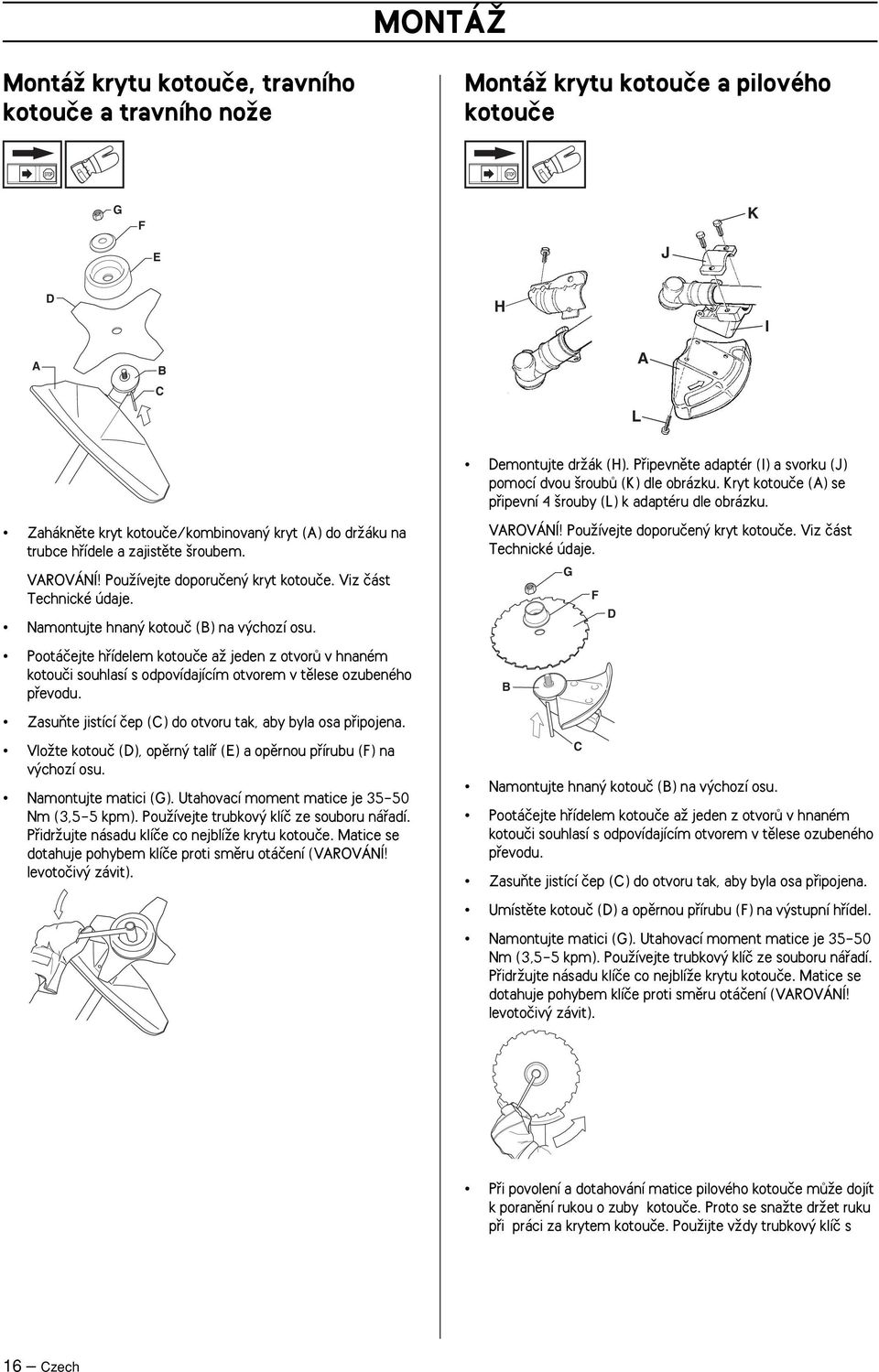 Zaháknûte kryt kotouãe/kombinovan kryt (A) do drïáku na trubce hfiídele a zajistûte roubem. VAROVÁNÍ PouÏívejte doporuãen kryt kotouãe. Viz ãást Technické údaje.