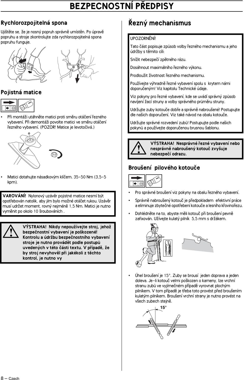 ) ezn mechanismus UPOZORNùNÍ Tato ãást popisuje zpûsob volby fiezného mechanismu a jeho údrïby s tûmito cíli: SníÏit nebezpeãí zpûtného rázu. Dosáhnout maximálního fiezného v konu.