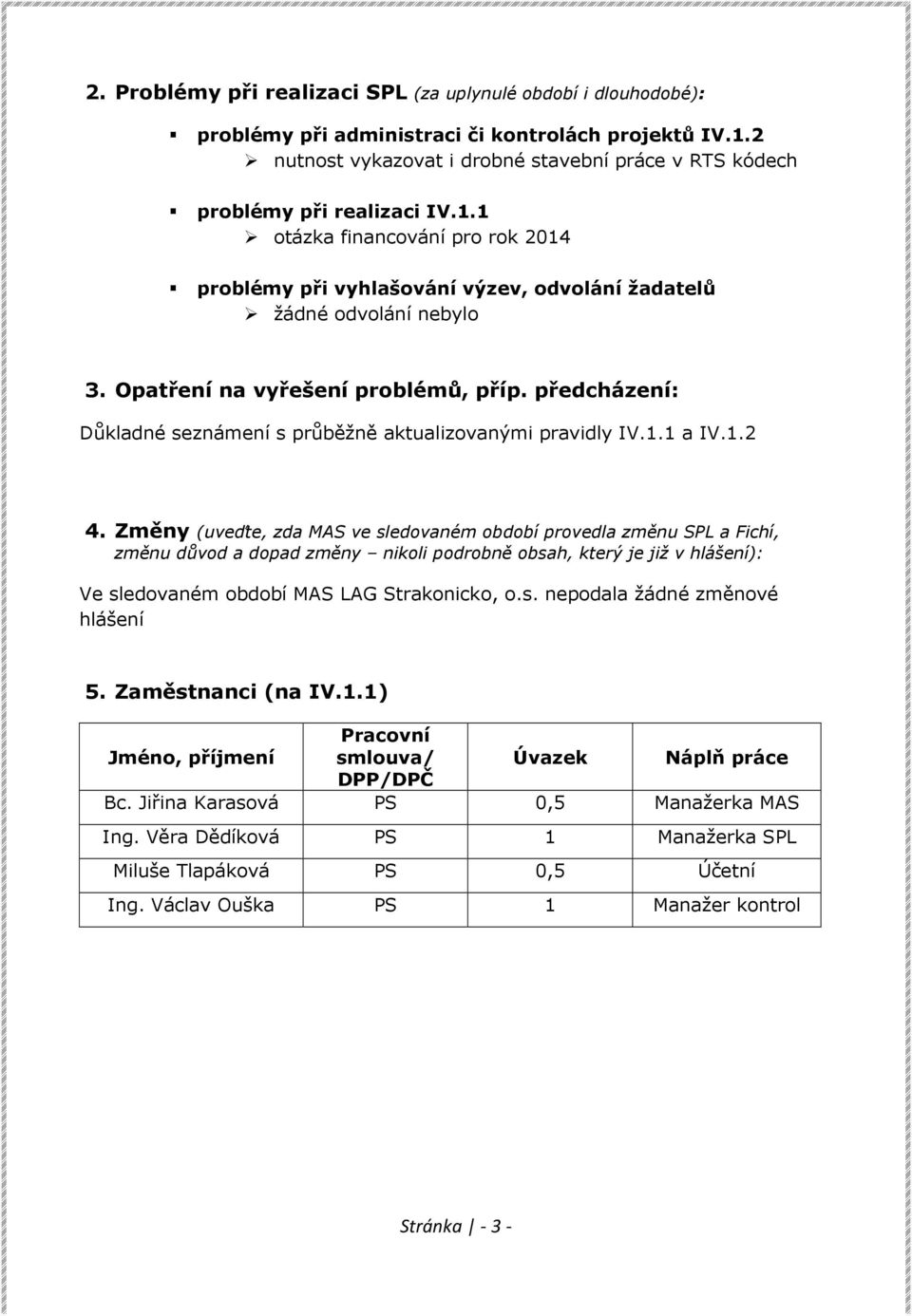 Opatření na vyřešení problémů, příp. předcházení: Důkladné seznámení s průběžně aktualizovanými pravidly IV.1.1 a IV.1.2 4.