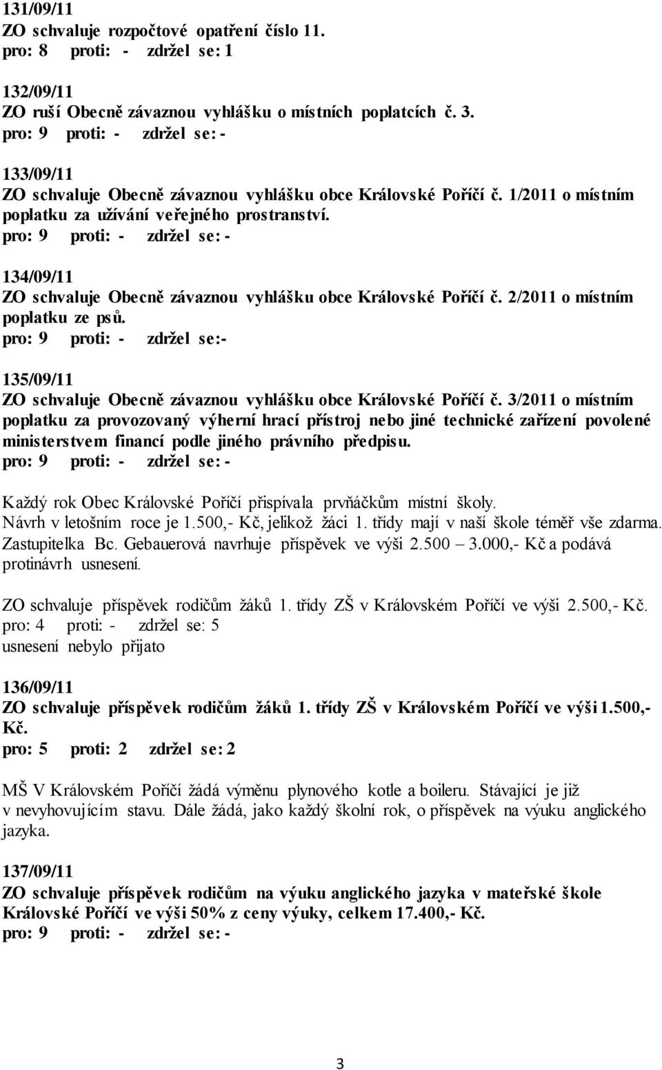 134/09/11 ZO schvaluje Obecně závaznou vyhlášku obce Královské Poříčí č. 2/2011 o místním poplatku ze psů. 135/09/11 ZO schvaluje Obecně závaznou vyhlášku obce Královské Poříčí č.