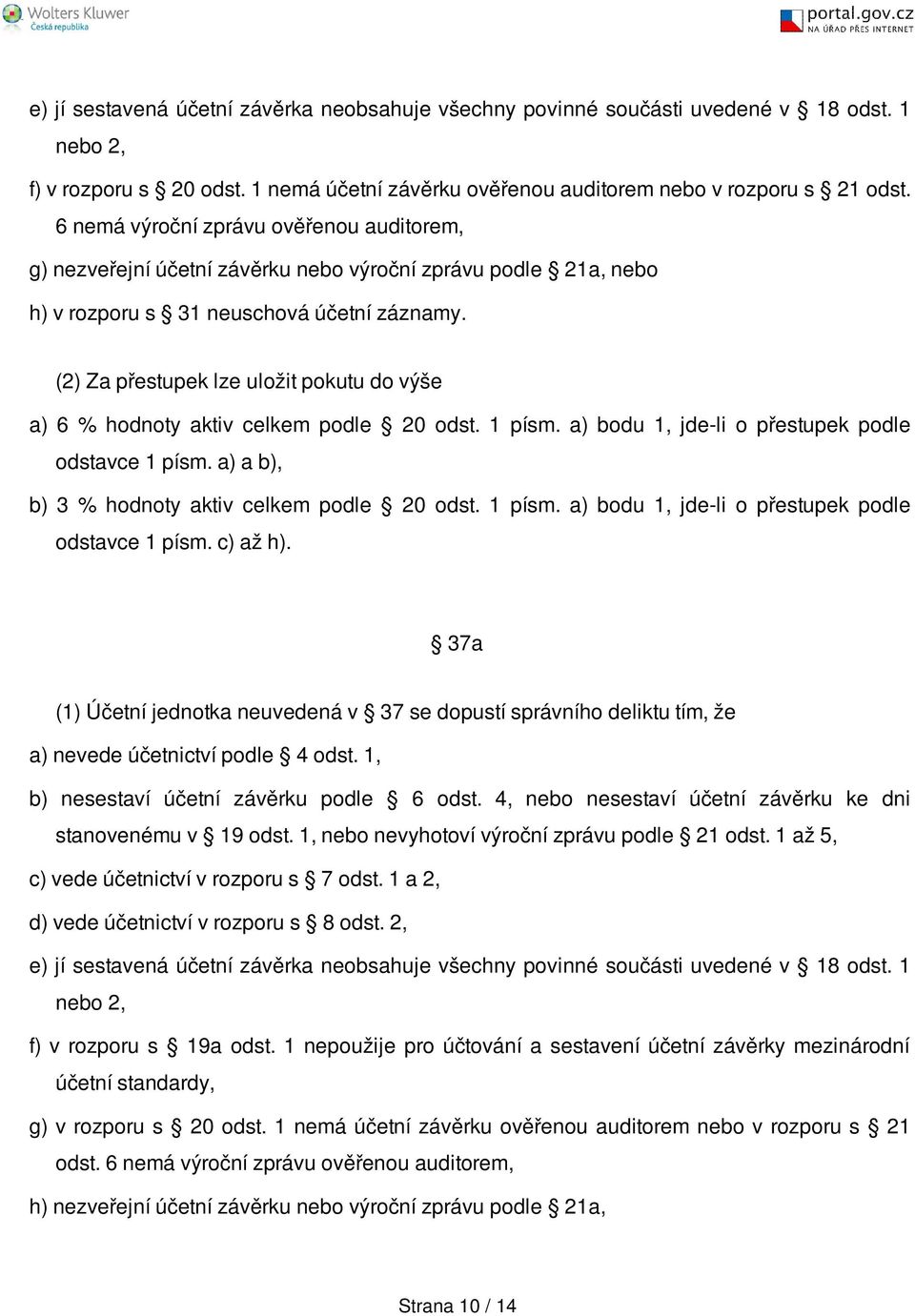 (2) Za přestupek lze uložit pokutu do výše a) 6 % hodnoty aktiv celkem podle 20 odst. 1 písm. a) bodu 1, jde-li o přestupek podle odstavce 1 písm. a) a b), b) 3 % hodnoty aktiv celkem podle 20 odst.