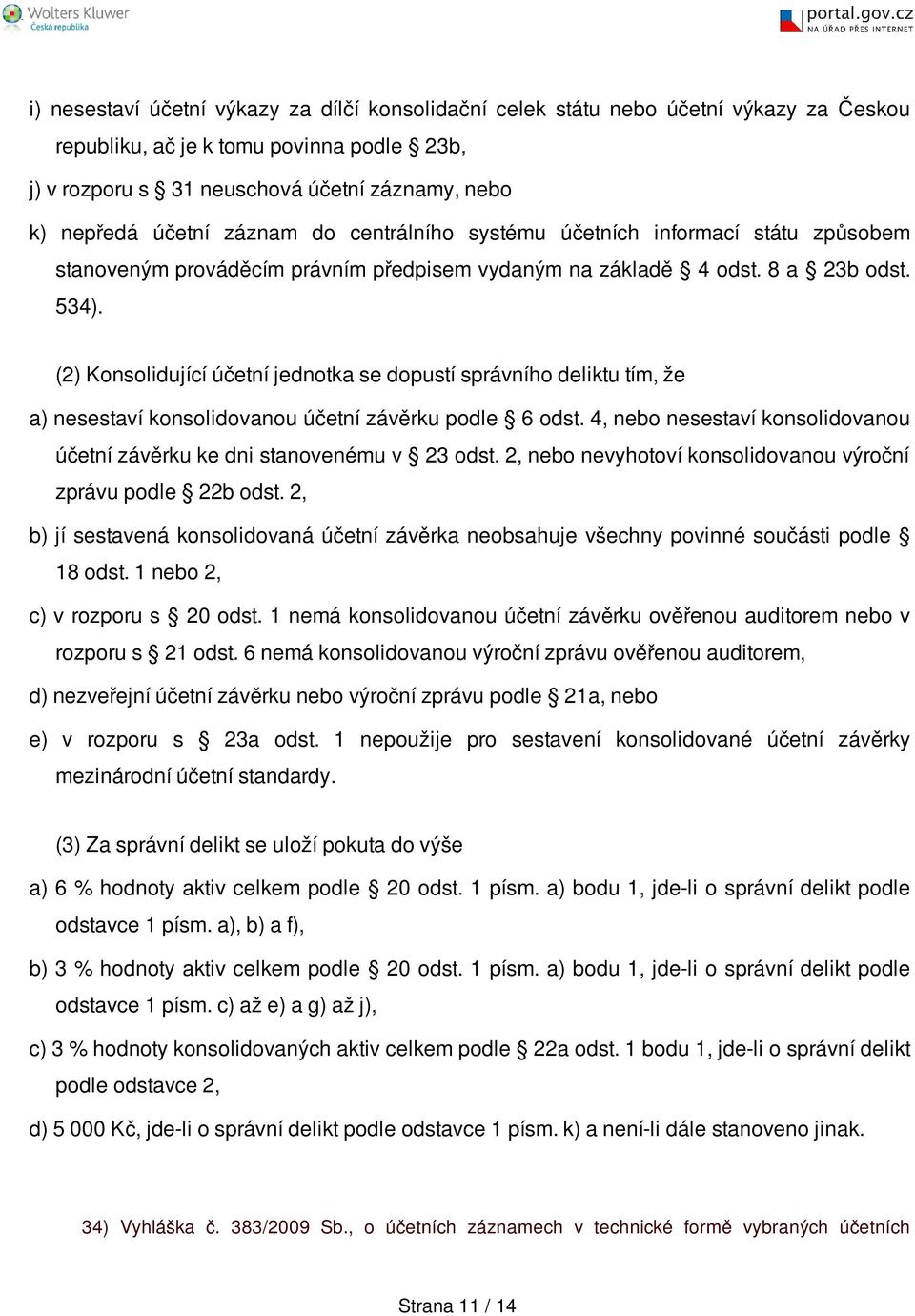 (2) Konsolidující účetní jednotka se dopustí správního deliktu tím, že a) nesestaví konsolidovanou účetní závěrku podle 6 odst.