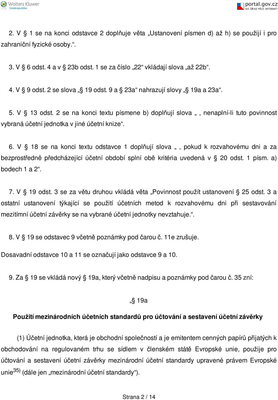 V 18 se na konci textu odstavce 1 doplňují slova, pokud k rozvahovému dni a za bezprostředně předcházející účetní období splní obě kritéria uvedená v 20 odst. 1 písm. a) bodech 1 a 2. 7. V 19 odst.