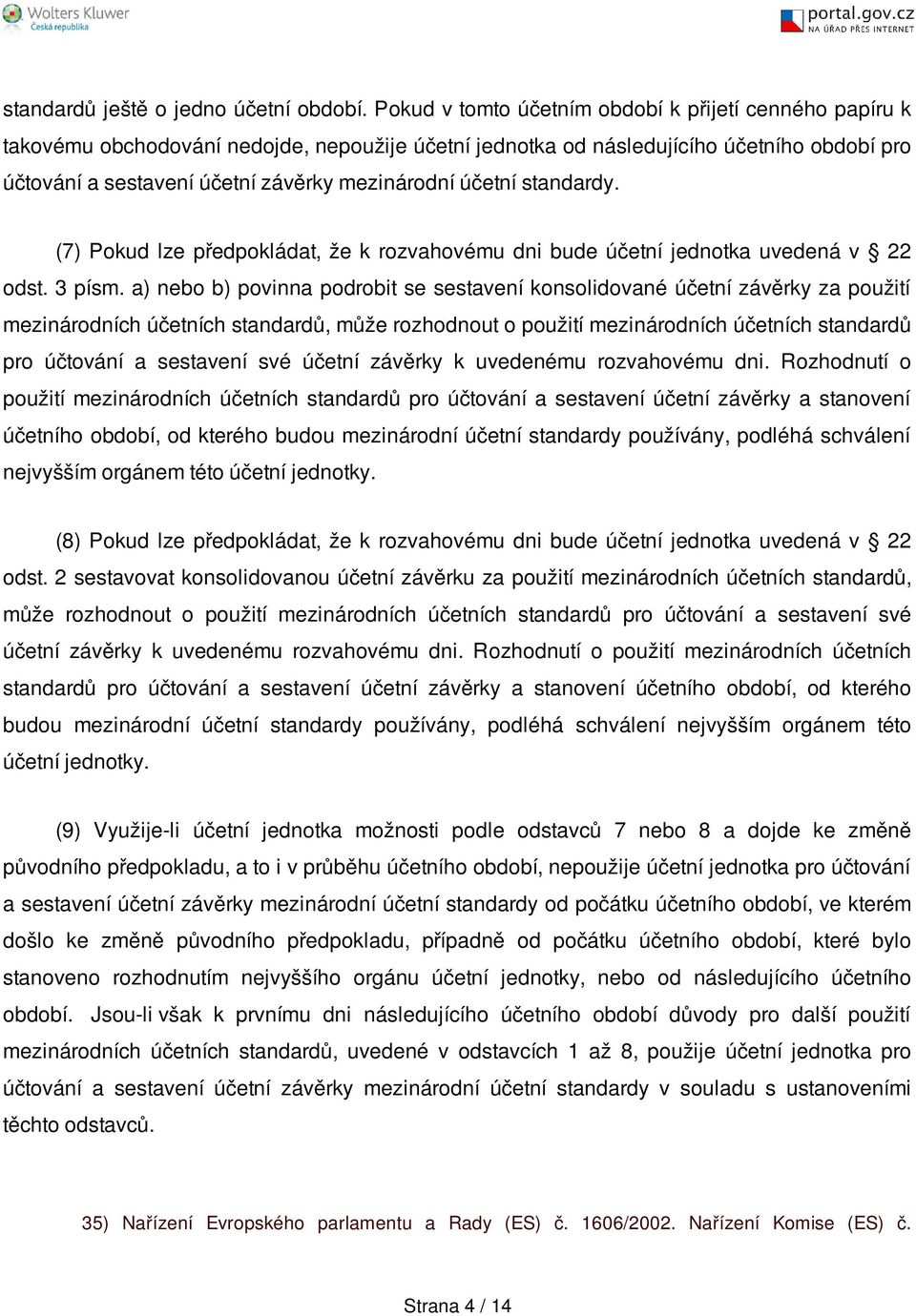 účetní standardy. (7) Pokud lze předpokládat, že k rozvahovému dni bude účetní jednotka uvedená v 22 odst. 3 písm.