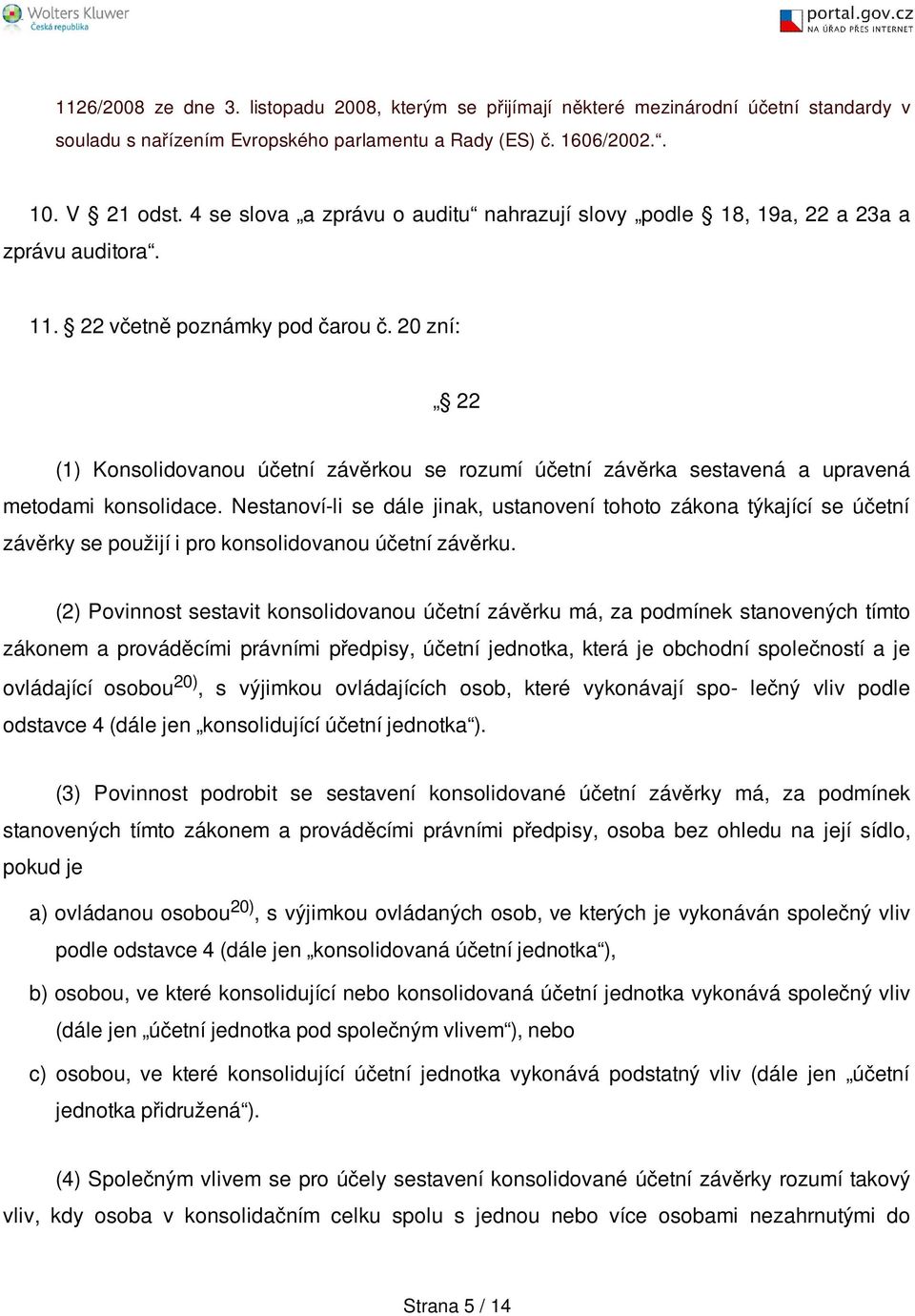 20 zní: 22 (1) Konsolidovanou účetní závěrkou se rozumí účetní závěrka sestavená a upravená metodami konsolidace.