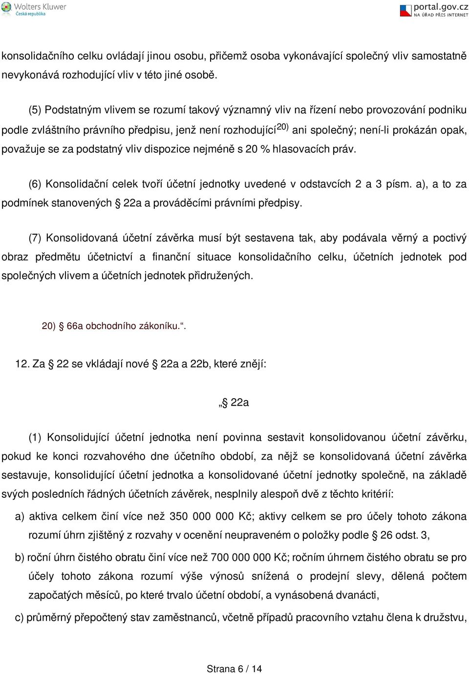 za podstatný vliv dispozice nejméně s 20 % hlasovacích práv. (6) Konsolidační celek tvoří účetní jednotky uvedené v odstavcích 2 a 3 písm.