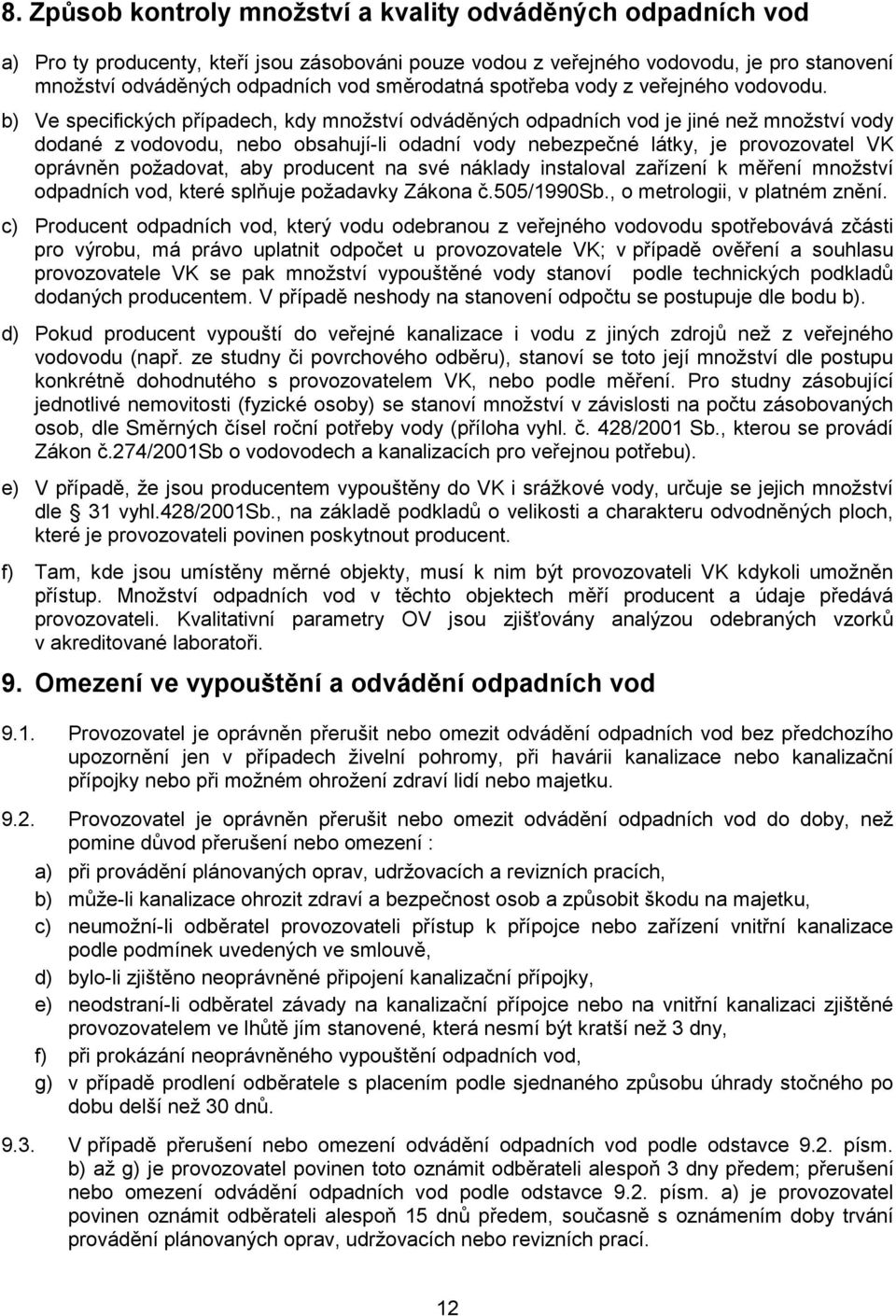 b) Ve specifických případech, kdy množství odváděných odpadních vod je jiné než množství vody dodané z vodovodu, nebo obsahují-li odadní vody nebezpečné látky, je provozovatel VK oprávněn požadovat,