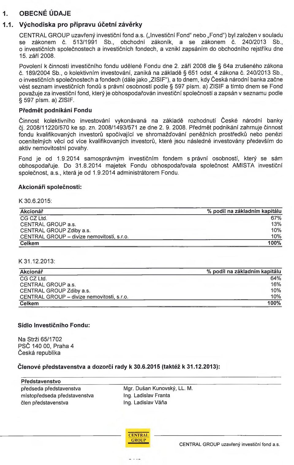 září 2008 dle 64a zrušeného zákona č. 189/2004 Sb., o kolektivním investování, zaniká na základě 651 odst. 4 zákona č. 240/2013 Sb.