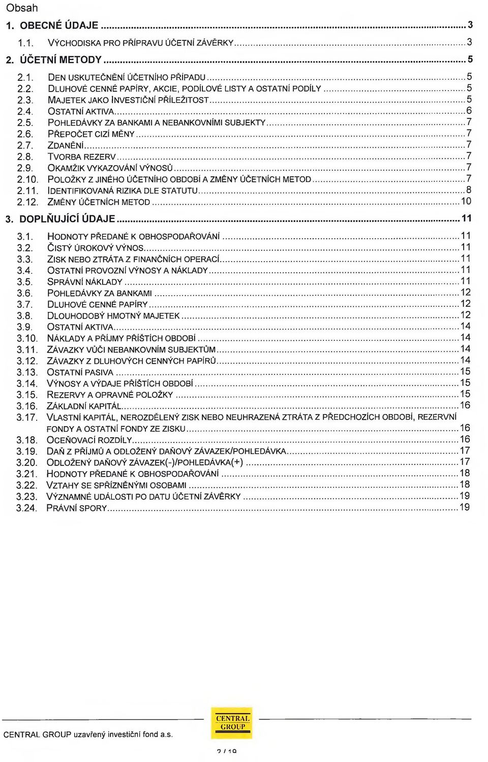 Okamžik vykazování výnosů...7 2.10. Položky z jiného účetního období a změny účetních metod...7 2.11. Identifikovaná rizika dle statutu... 8 2.12. Změny účetních metod... 10 3. DOPLŇUJÍCÍ ÚDAJE... 11 3.